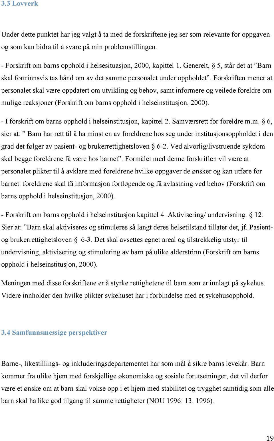 Forskriften mener at personalet skal være oppdatert om utvikling og behov, samt informere og veilede foreldre om mulige reaksjoner (Forskrift om barns opphold i helseinstitusjon, 2000).