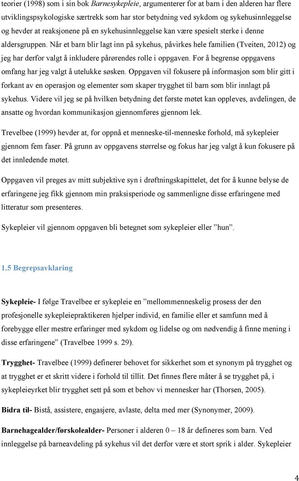 Når et barn blir lagt inn på sykehus, påvirkes hele familien (Tveiten, 2012) og jeg har derfor valgt å inkludere pårørendes rolle i oppgaven.