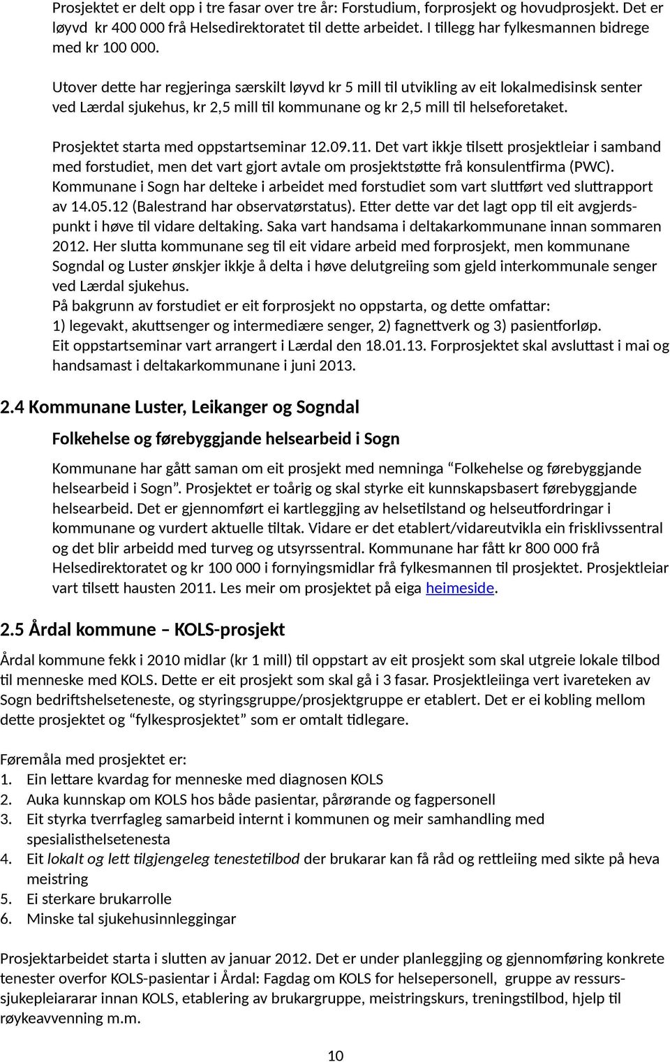 Utover dette har regjeringa særskilt løyvd kr 5 mill til utvikling av eit lokalmedisinsk senter ved Lærdal sjukehus, kr 2,5 mill til kommunane og kr 2,5 mill til helseforetaket.