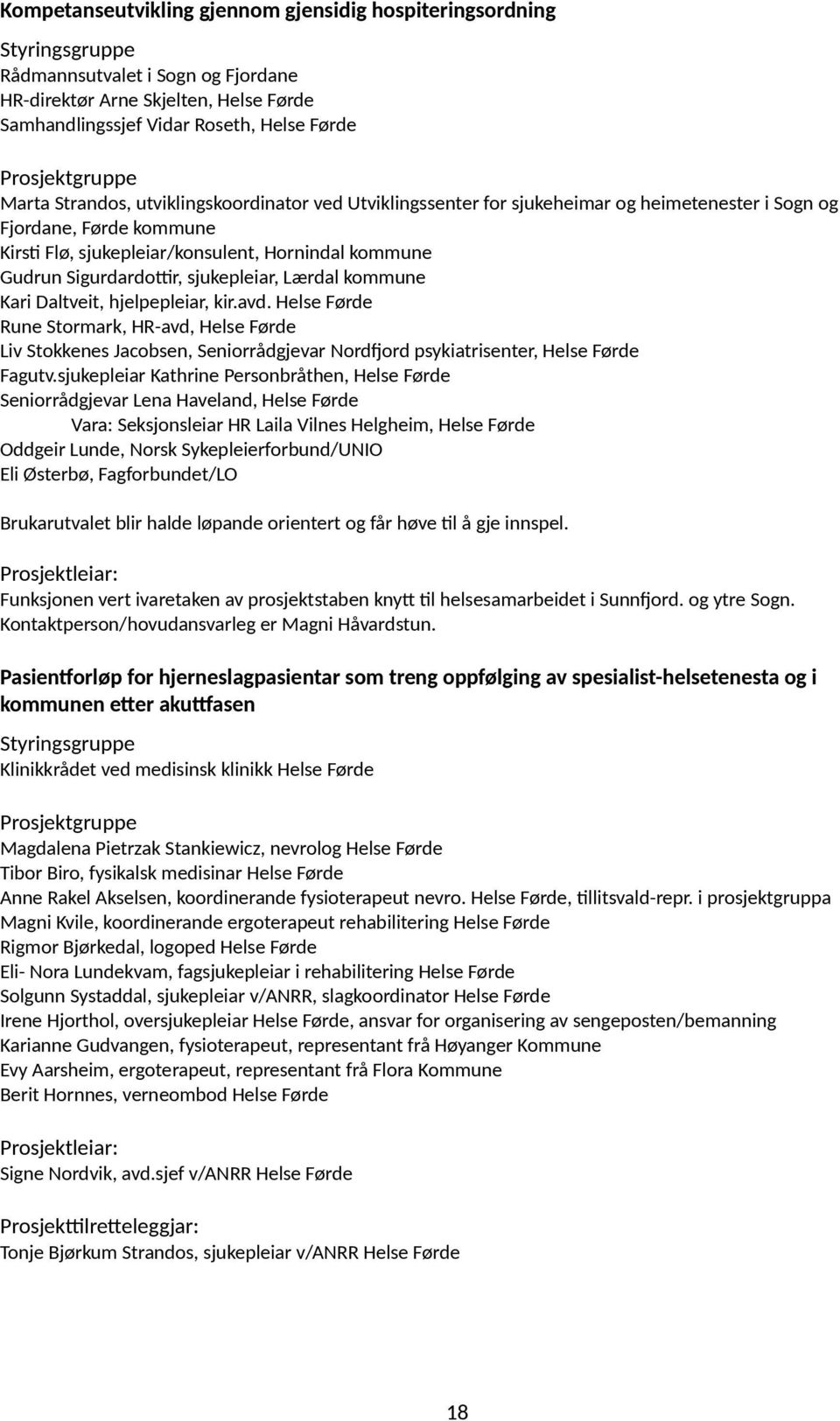 Lærdal kommune Kari Daltveit, hjelpepleiar, kir.avd. Helse Førde Rune Stormark, HR-avd, Helse Førde Liv Stokkenes Jacobsen, Seniorrådgjevar Nordfjord psykiatrisenter, Helse Førde Fagutv.