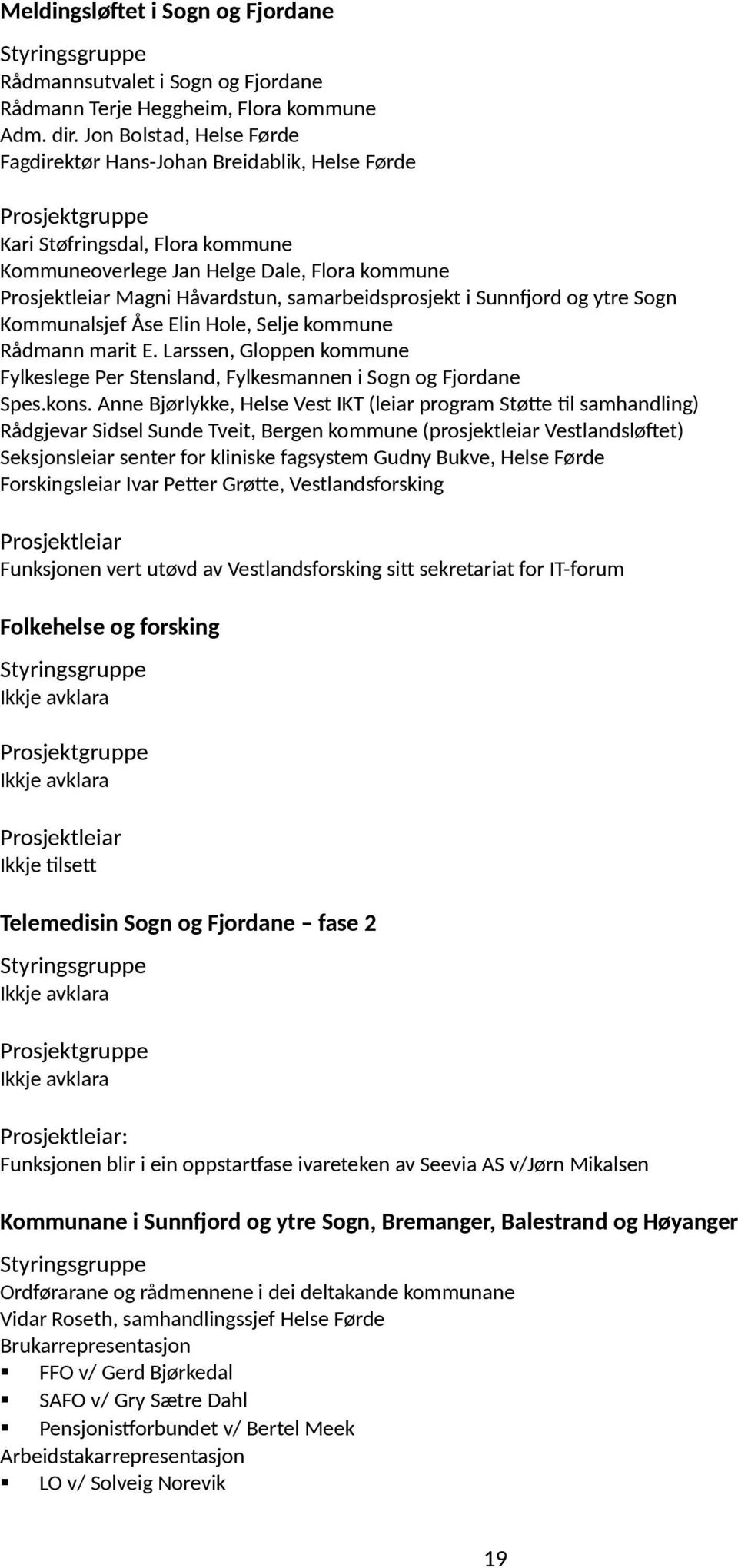 samarbeidsprosjekt i Sunnfjord og ytre Sogn Kommunalsjef Åse Elin Hole, Selje kommune Rådmann marit E. Larssen, Gloppen kommune Fylkeslege Per Stensland, Fylkesmannen i Sogn og Fjordane Spes.kons.