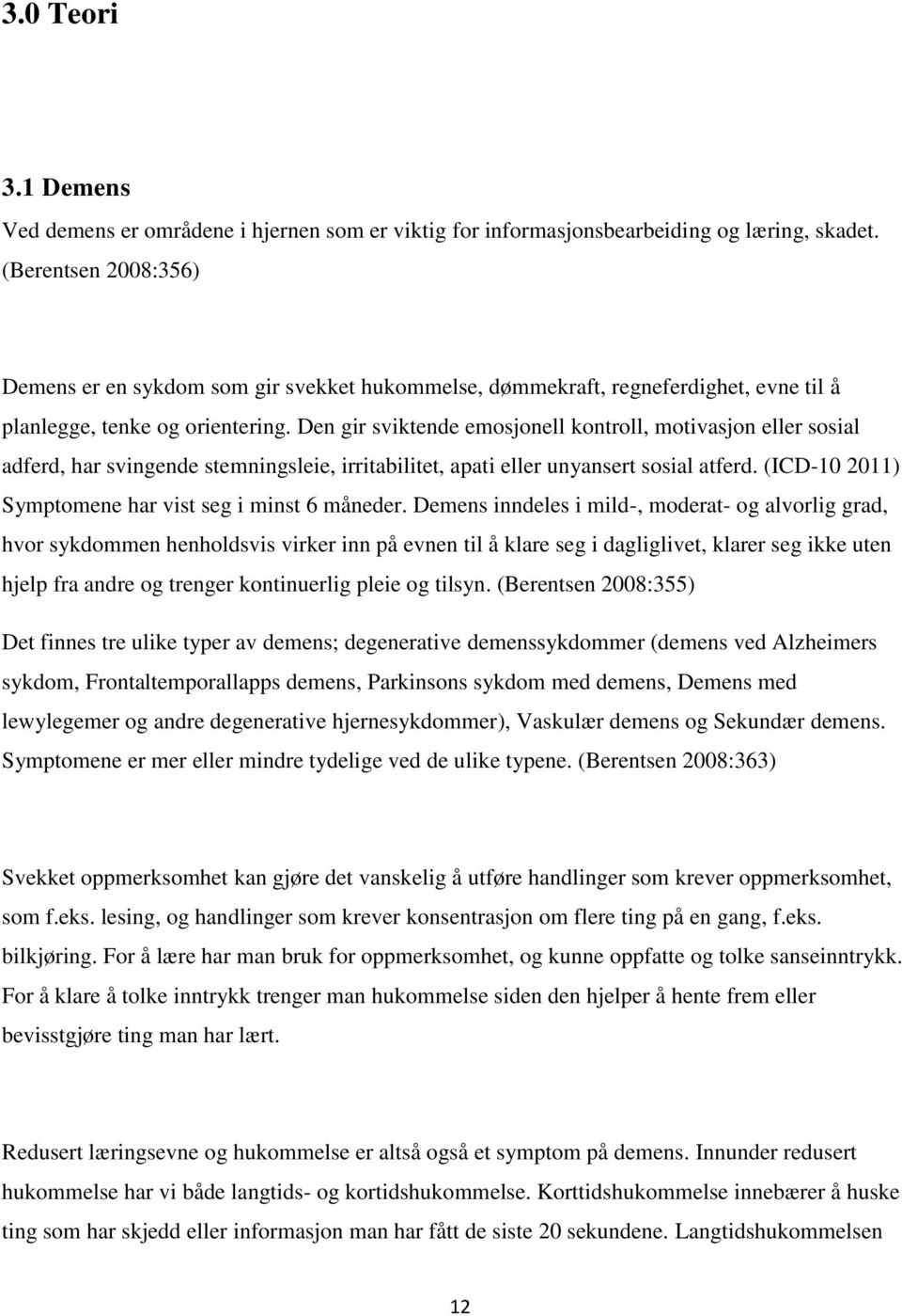 Den gir sviktende emosjonell kontroll, motivasjon eller sosial adferd, har svingende stemningsleie, irritabilitet, apati eller unyansert sosial atferd.