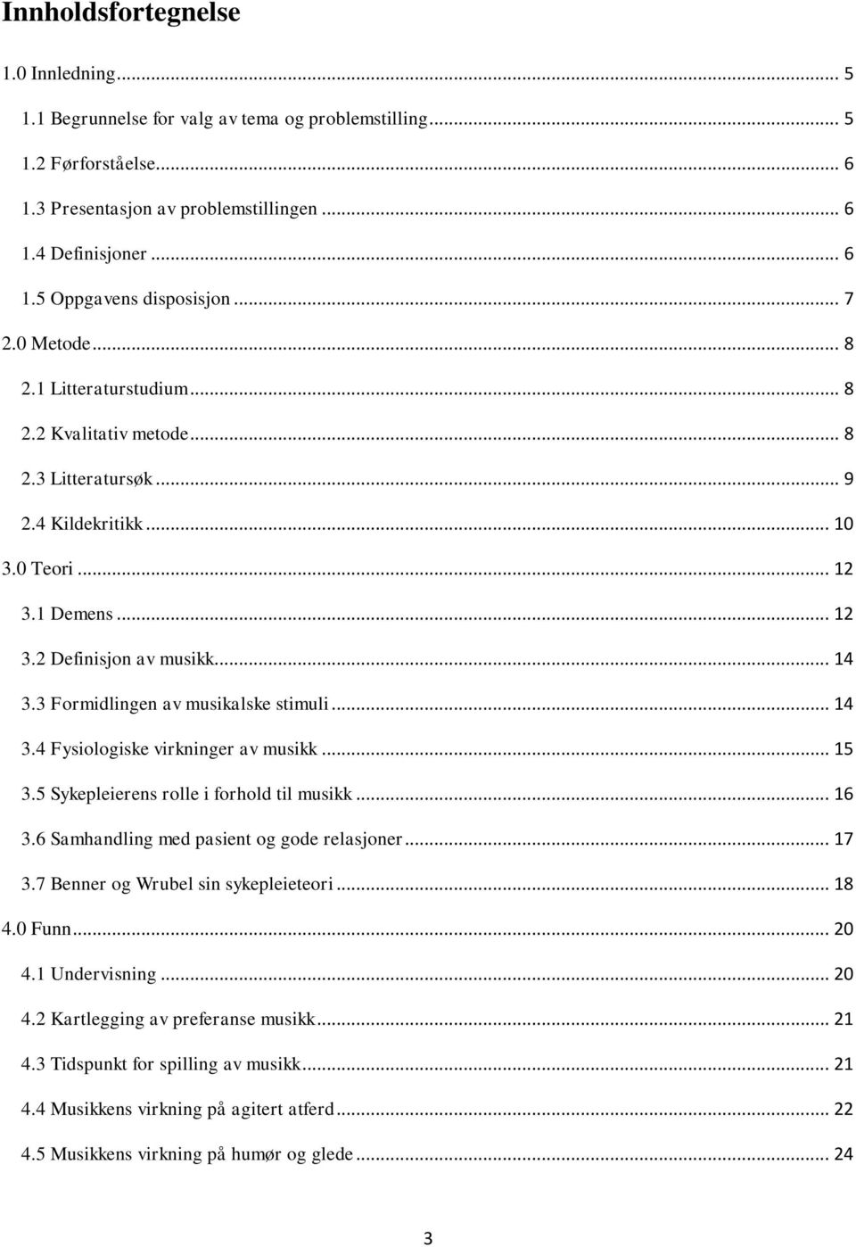 3 Formidlingen av musikalske stimuli... 14 3.4 Fysiologiske virkninger av musikk... 15 3.5 Sykepleierens rolle i forhold til musikk... 16 3.6 Samhandling med pasient og gode relasjoner... 17 3.