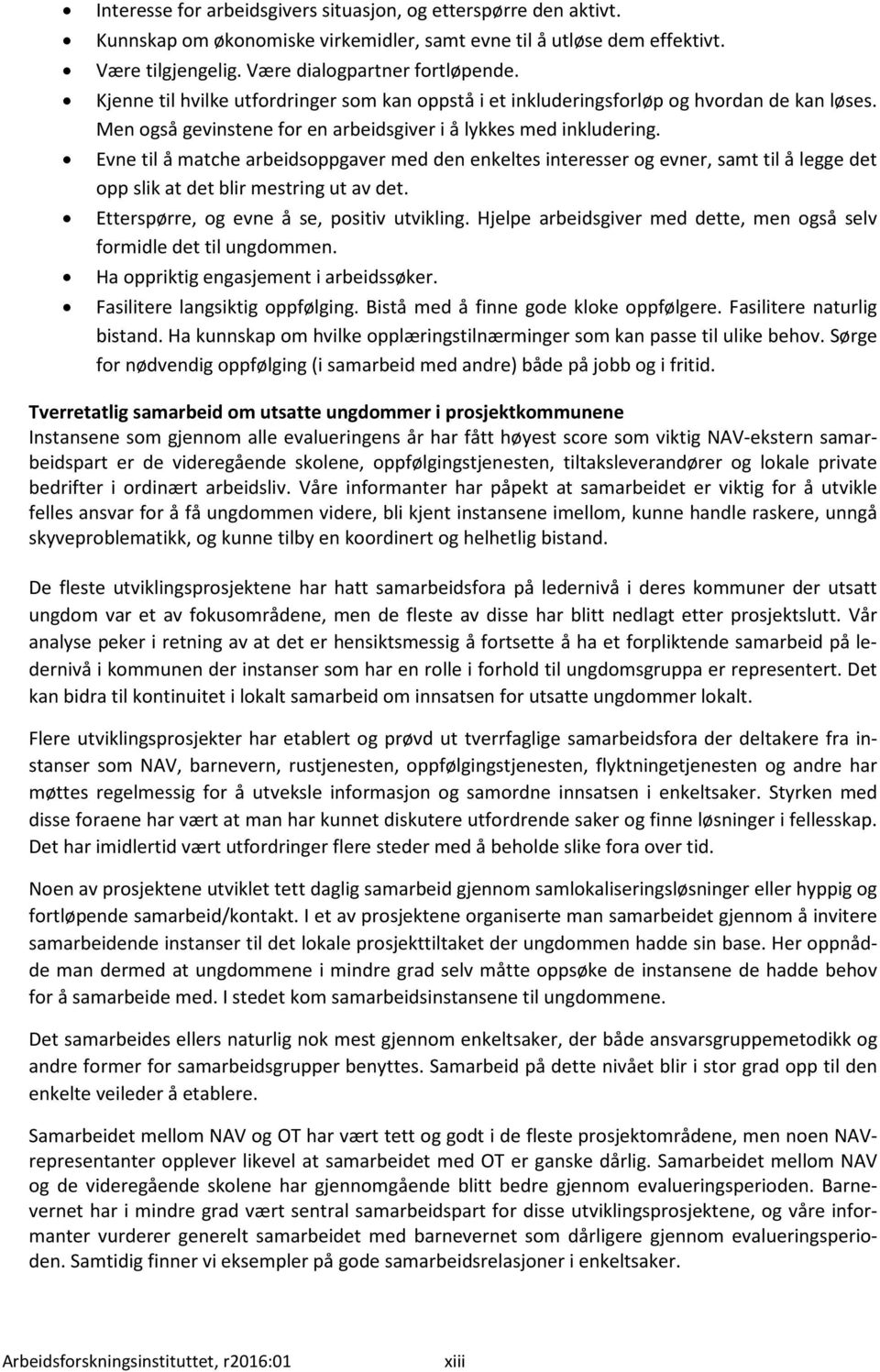 Evne til å matche arbeidsoppgaver med den enkeltes interesser og evner, samt til å legge det opp slik at det blir mestring ut av det. Etterspørre, og evne å se, positiv utvikling.