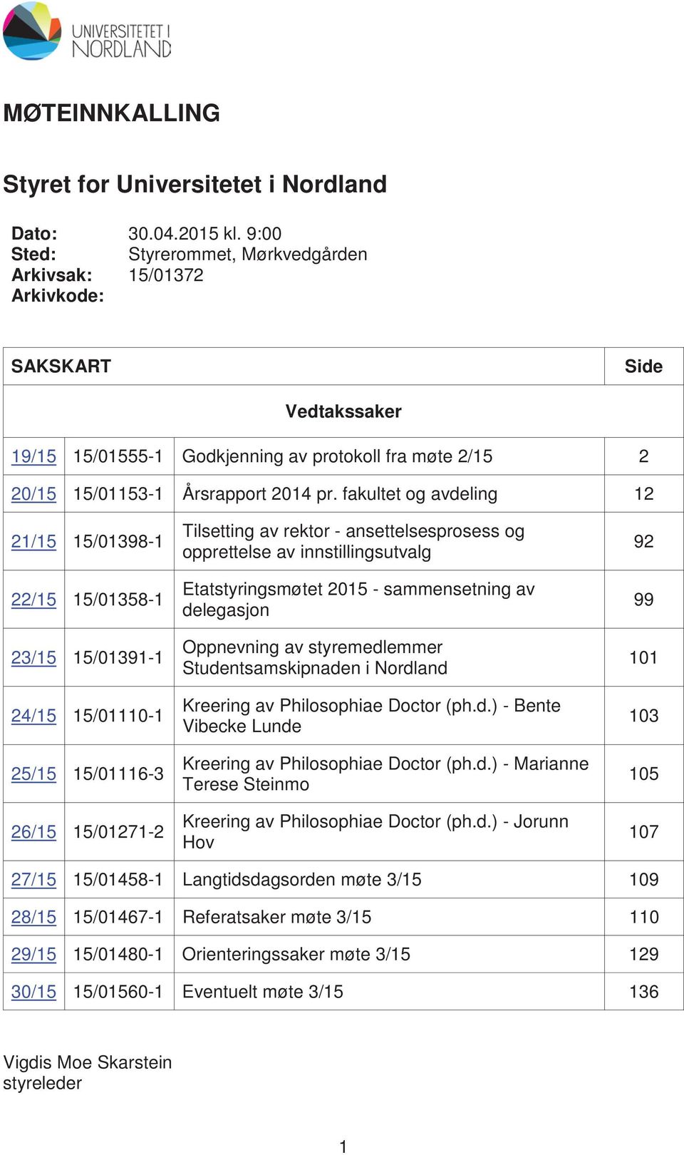 fakultet og avdeling 12 21/15 15/01398-1 22/15 15/01358-1 23/15 15/01391-1 24/15 15/01110-1 25/15 15/01116-3 26/15 15/01271-2 Tilsetting av rektor - ansettelsesprosess og opprettelse av