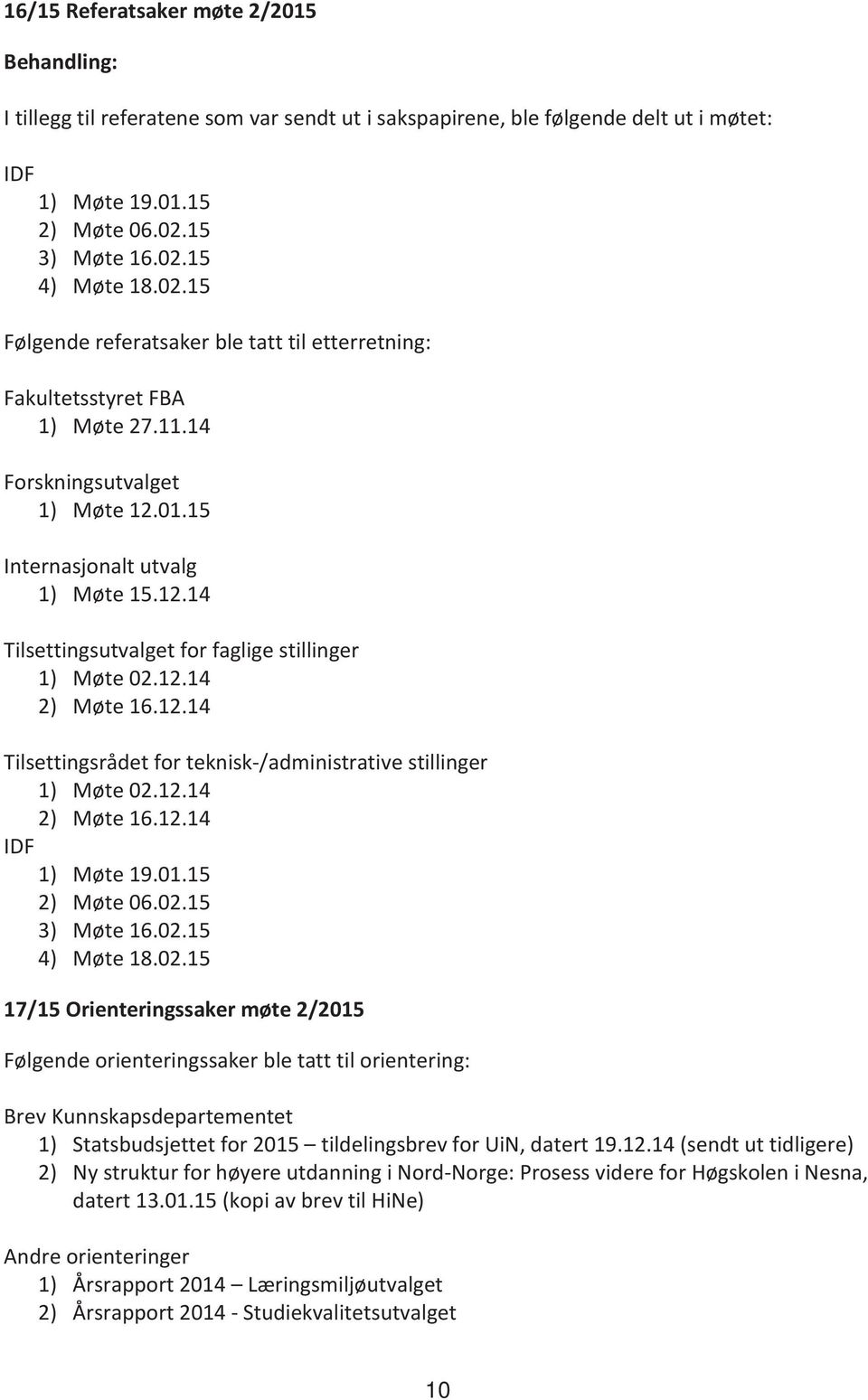 01.15 Internasjonalt utvalg 1) Møte 15.12.14 Tilsettingsutvalget for faglige stillinger 1) Møte 02.12.14 2) Møte 16.12.14 Tilsettingsrådet for teknisk-/administrative stillinger 1) Møte 02.12.14 2) Møte 16.12.14 IDF 1) Møte 19.