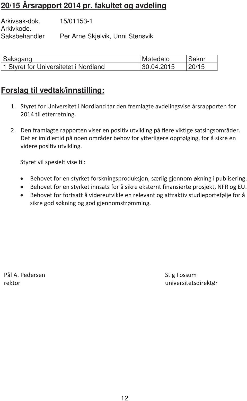 Det er imidlertid på noen områder behov for ytterligere oppfølging, for å sikre en videre positiv utvikling.