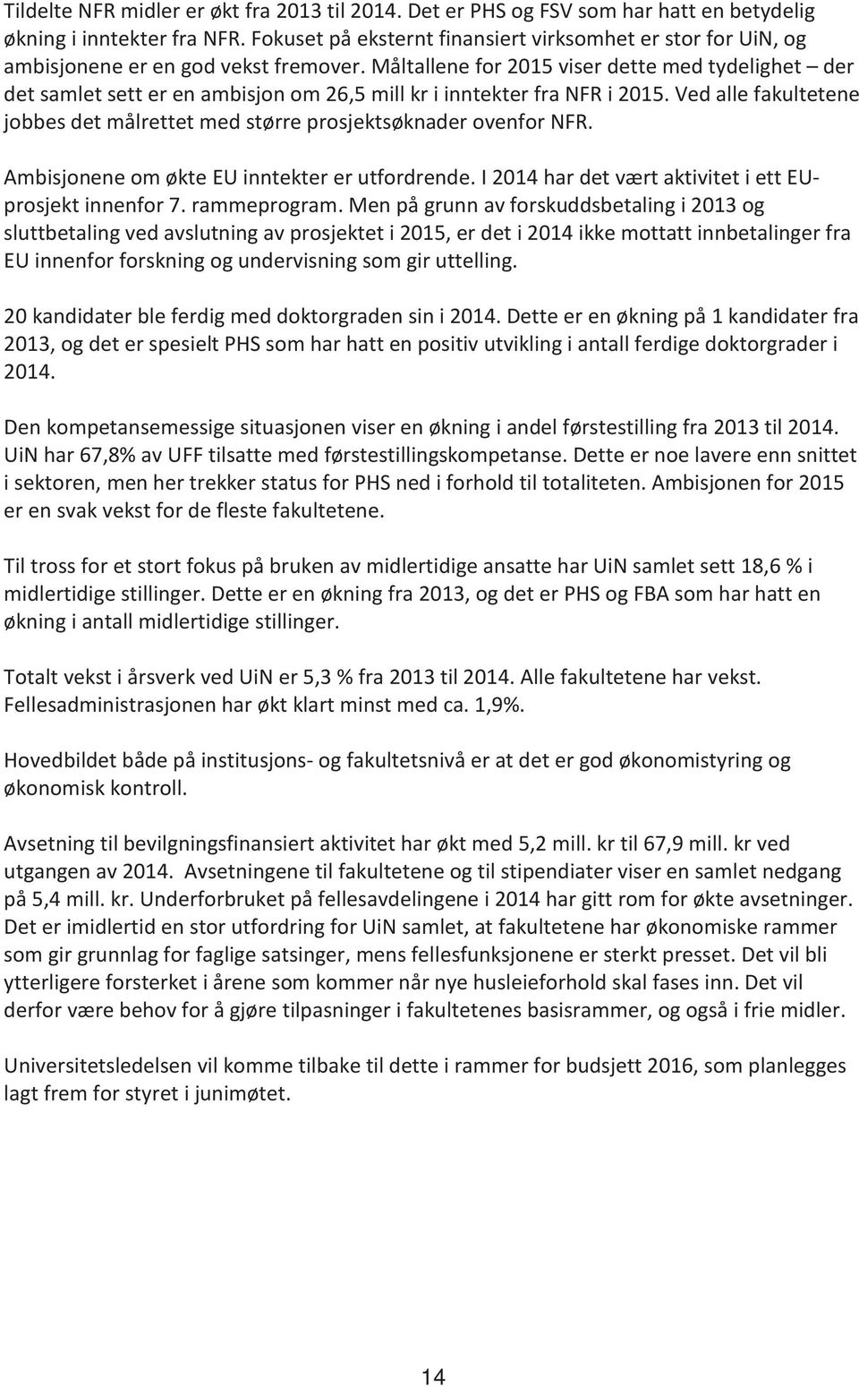 Måltallene for 2015 viser dette med tydelighet der det samlet sett er en ambisjon om 26,5 mill kr i inntekter fra NFR i 2015.