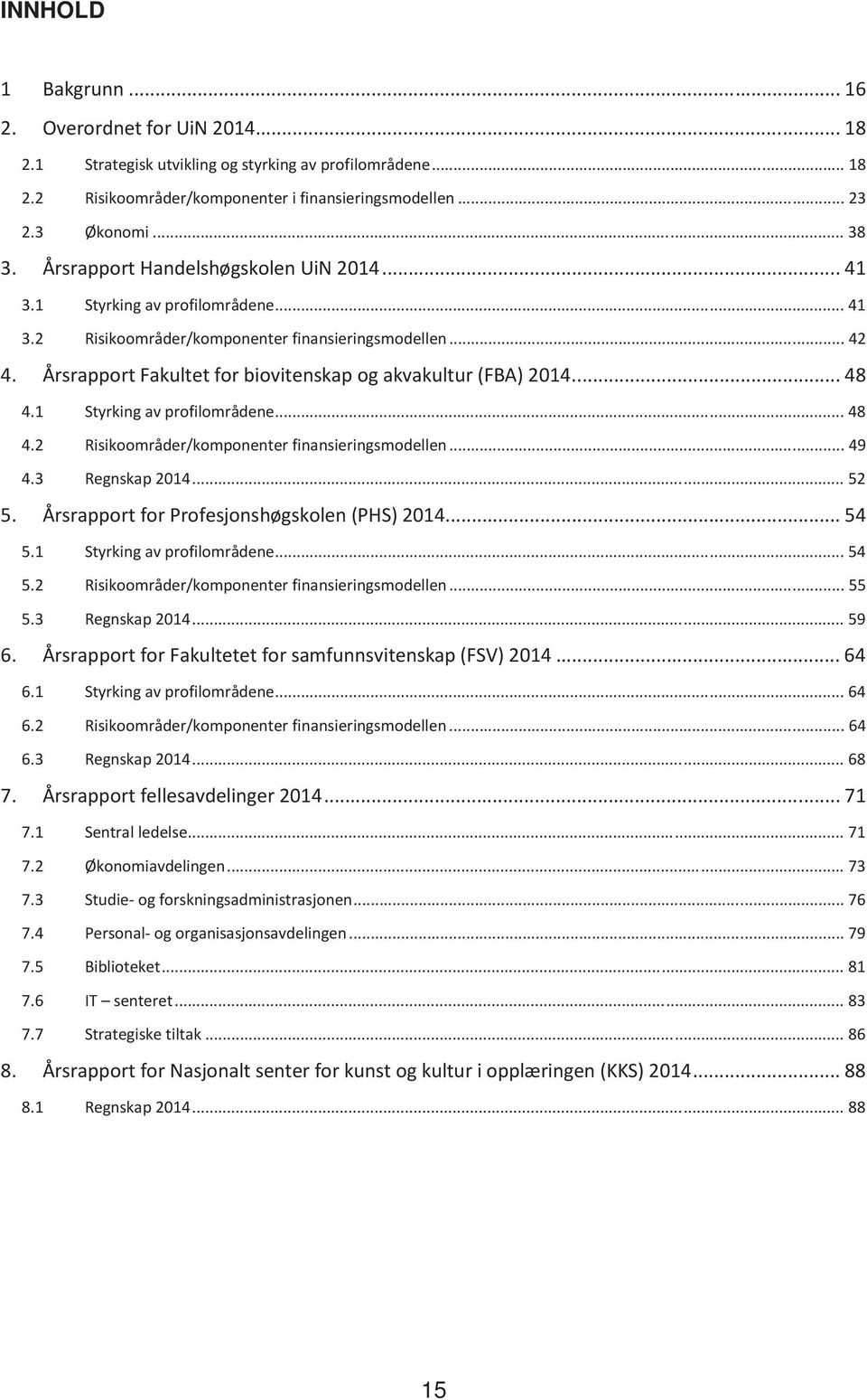 1 Styrking av profilområdene... 48 4.2 Risikoområder/komponenter finansieringsmodellen... 49 4.3 Regnskap... 52 5. Årsrapport for Profesjonshøgskolen (PHS)... 54 5.