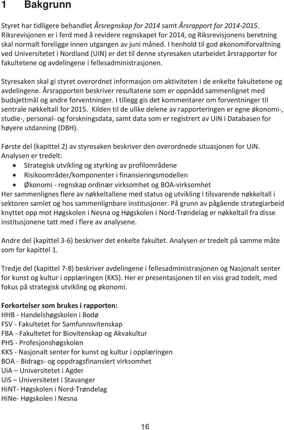 I henhold til god økonomiforvaltning ved Universitetet i Nordland (UiN) er det til denne styresaken utarbeidet årsrapporter for fakultetene og avdelingene i fellesadministrasjonen.