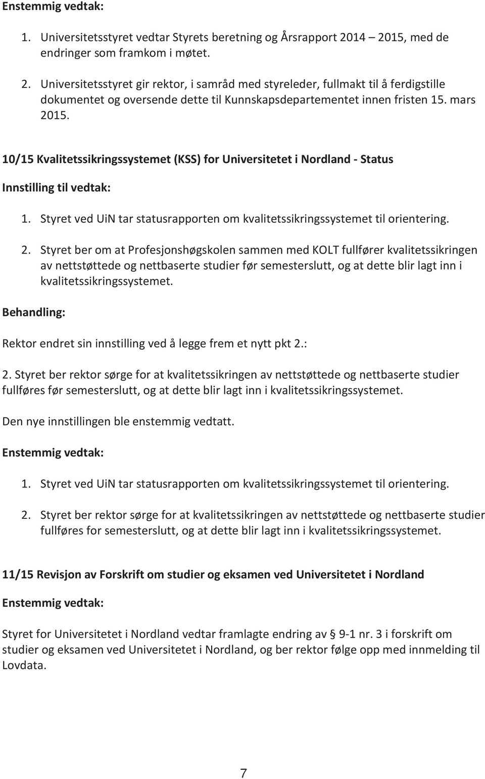 Universitetsstyret gir rektor, i samråd med styreleder, fullmakt til å ferdigstille dokumentet og oversende dette til Kunnskapsdepartementet innen fristen 15. mars 2015.