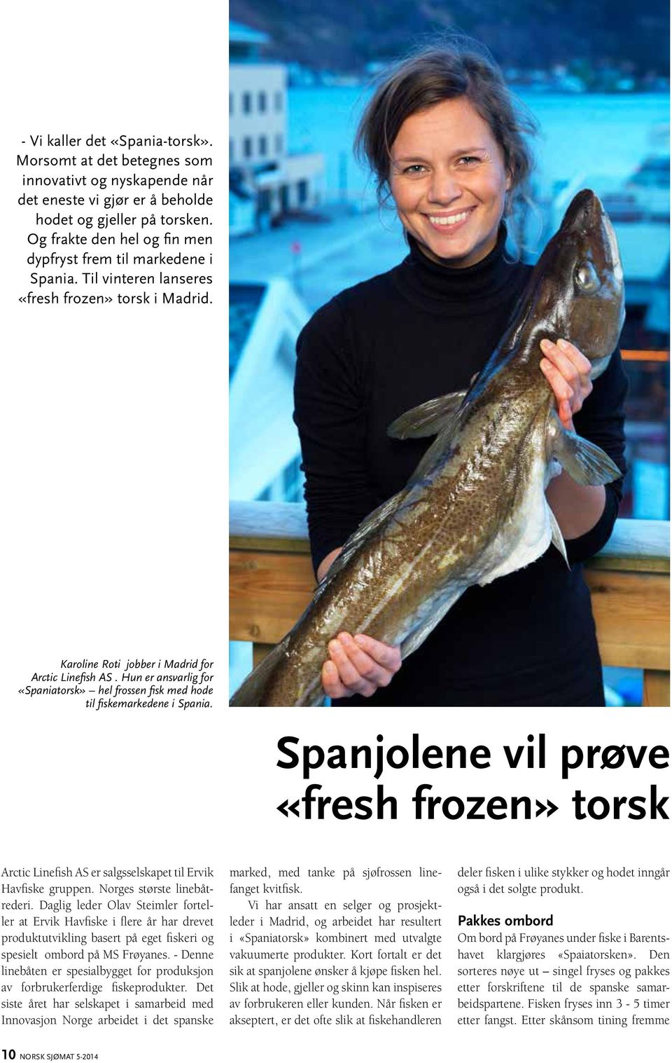 Hun er ansvarlig for «Spaniatorsk» hel frossen fisk med hode til fiskemarkedene i Spania. Spanjolene vil prøve «fresh frozen» torsk Arctic Linefish AS er salgsselskapet til Ervik Havfiske gruppen.