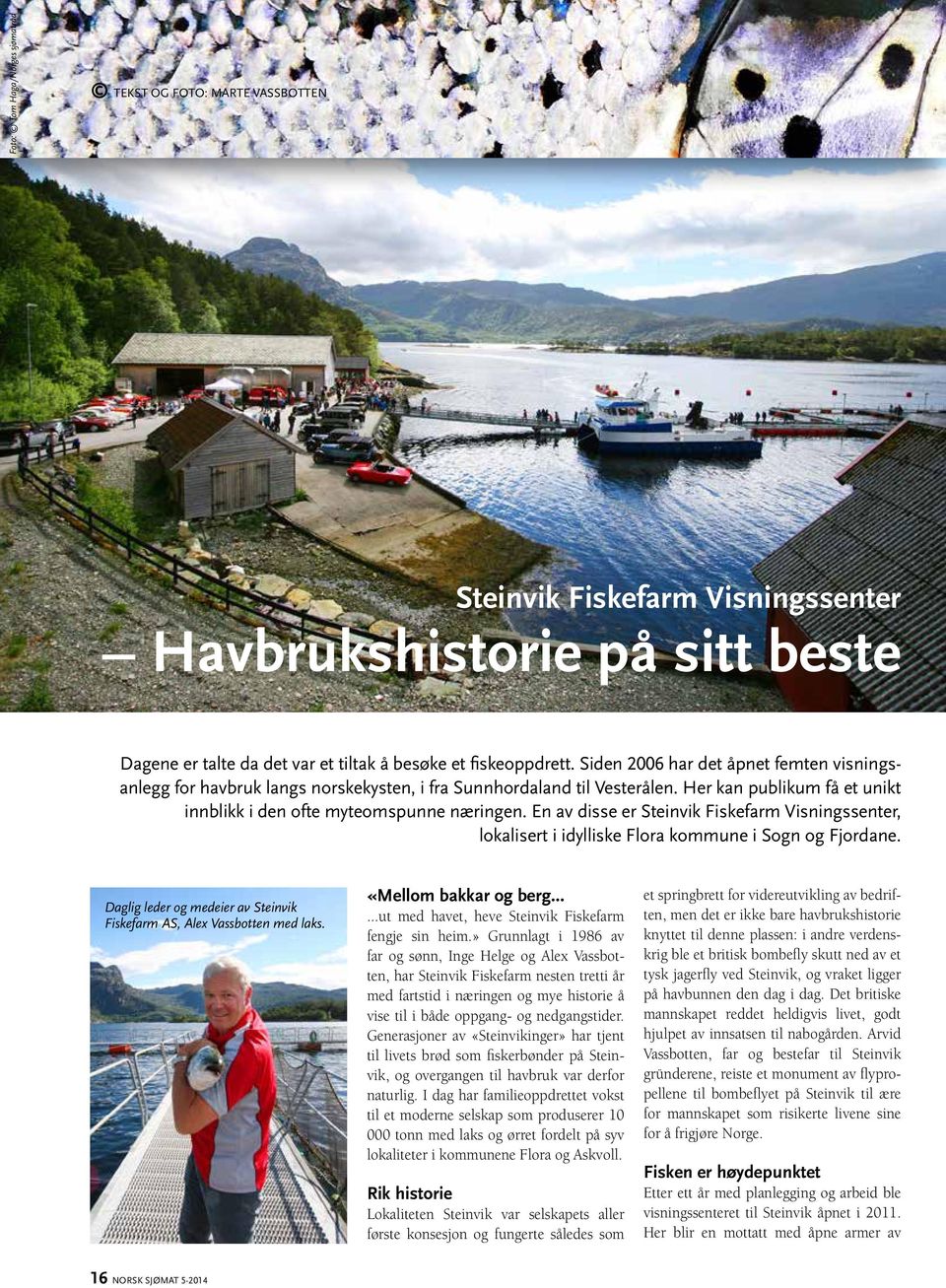 En av disse er Steinvik Fiskefarm Visningssenter, lokalisert i idylliske Flora kommune i Sogn og Fjordane. Daglig leder og medeier av Steinvik Fiskefarm AS, Alex Vassbotten med laks.