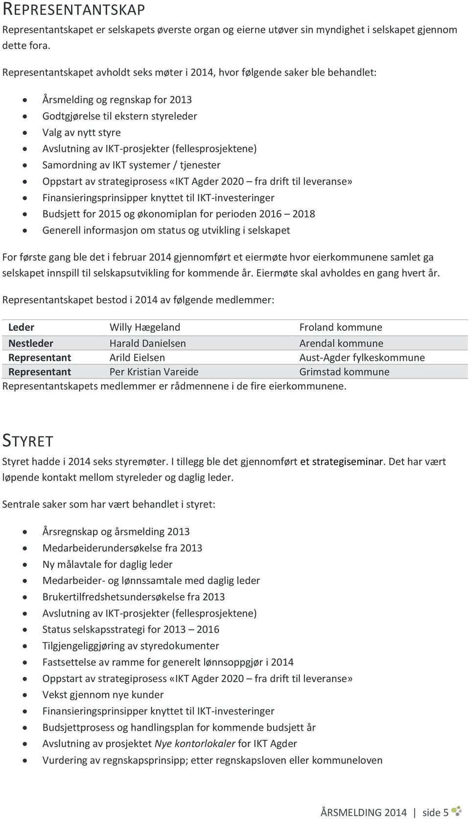 (fellesprosjektene) Samordning av IKT systemer / tjenester Oppstart av strategiprosess «IKT Agder 2020 fra drift til leveranse» Finansieringsprinsipper knyttet til IKT-investeringer Budsjett for 2015