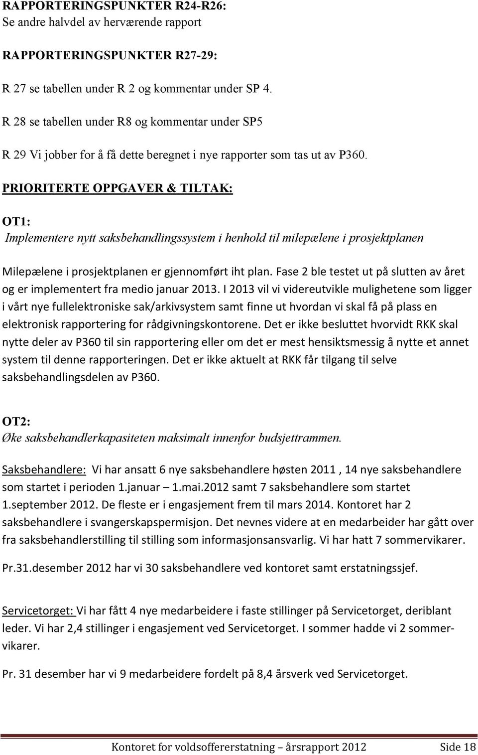 PRIORITERTE OPPGAVER & TILTAK: OT1: Implementere nytt saksbehandlingssystem i henhold til milepælene i prosjektplanen Milepælene i prosjektplanen er gjennomført iht plan.