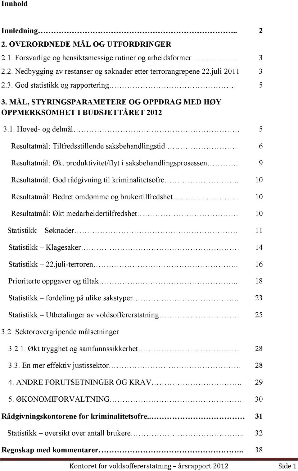 5 Resultatmål: Tilfredsstillende saksbehandlingstid 6 Resultatmål: Økt produktivitet/flyt i saksbehandlingsprosessen 9 Resultatmål: God rådgivning til kriminalitetsofre.