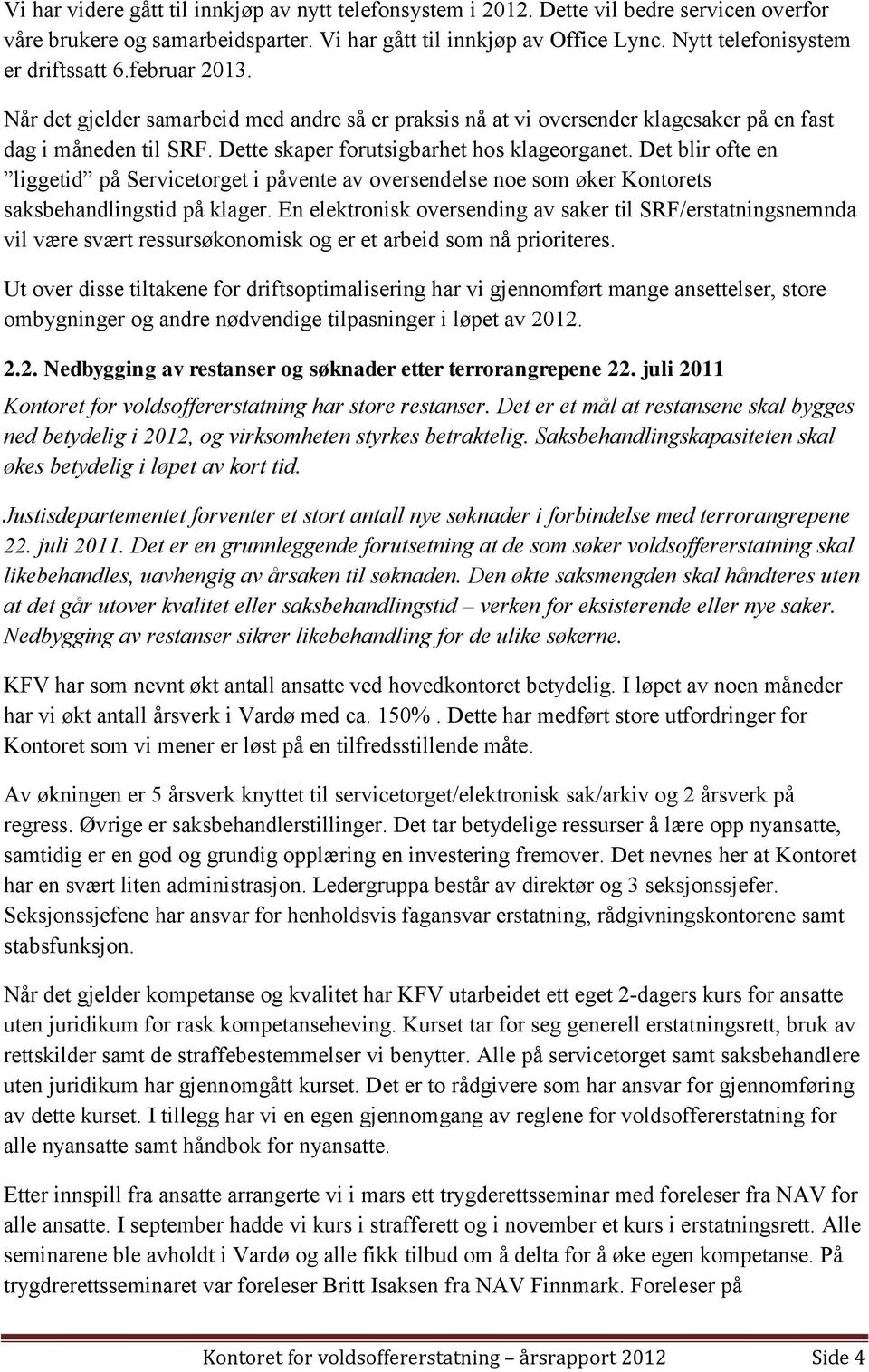 Dette skaper forutsigbarhet hos klageorganet. Det blir ofte en liggetid på Servicetorget i påvente av oversendelse noe som øker Kontorets saksbehandlingstid på klager.