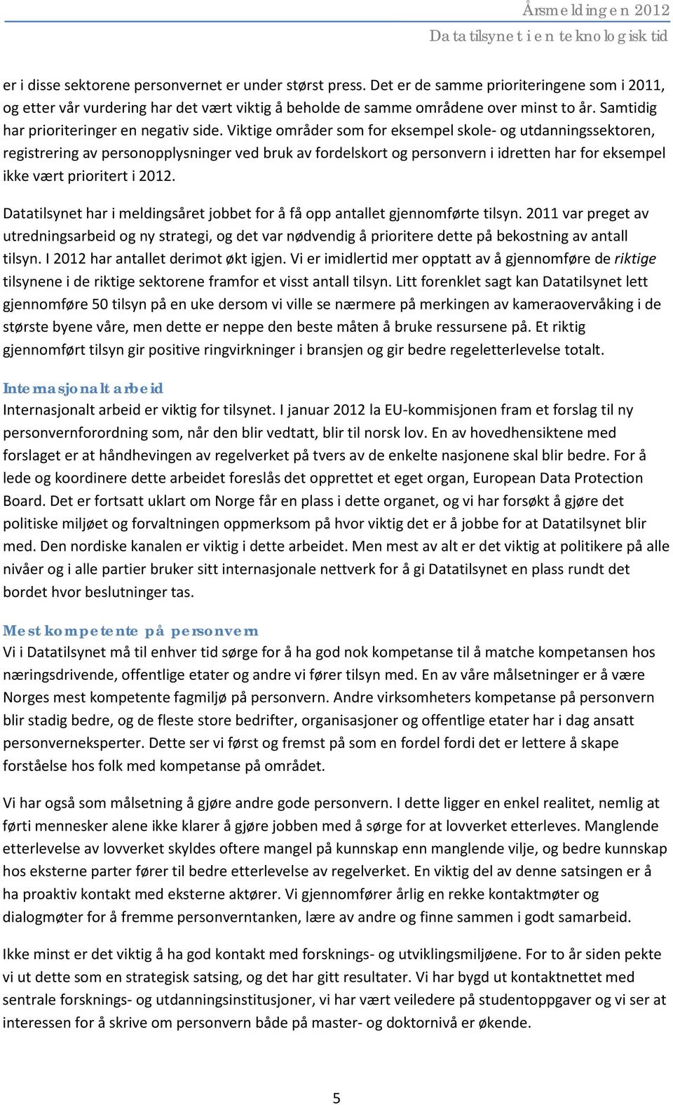 Viktige områder som for eksempel skole- og utdanningssektoren, registrering av personopplysninger ved bruk av fordelskort og personvern i idretten har for eksempel ikke vært prioritert i 2012.