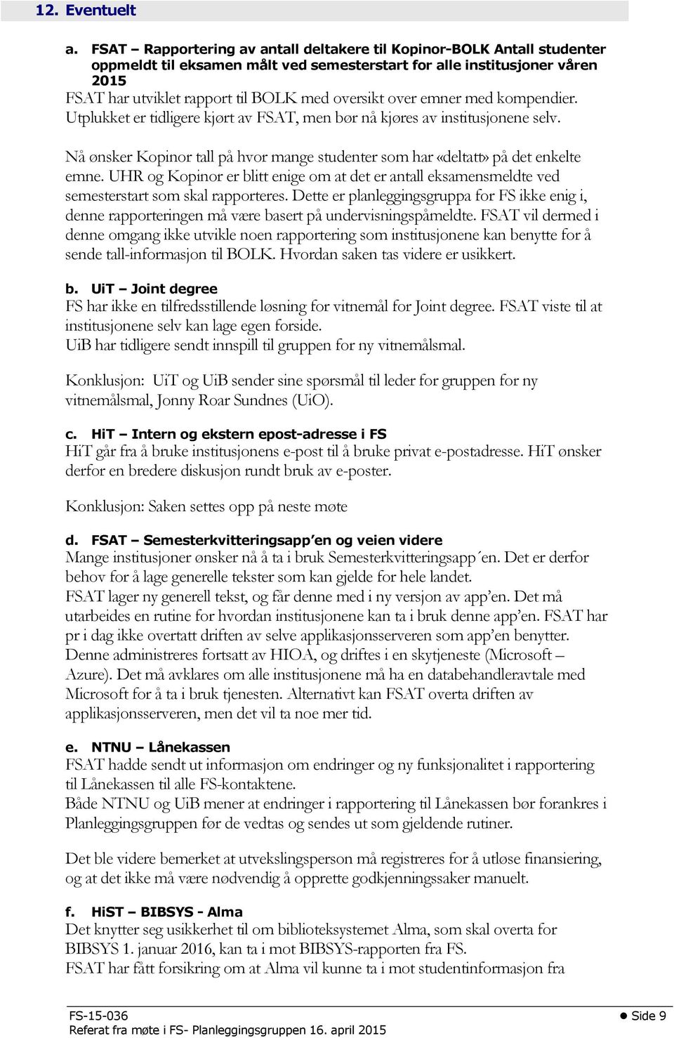 over emner med kompendier. Utplukket er tidligere kjørt av FSAT, men bør nå kjøres av institusjonene selv. Nå ønsker Kopinor tall på hvor mange studenter som har «deltatt» på det enkelte emne.