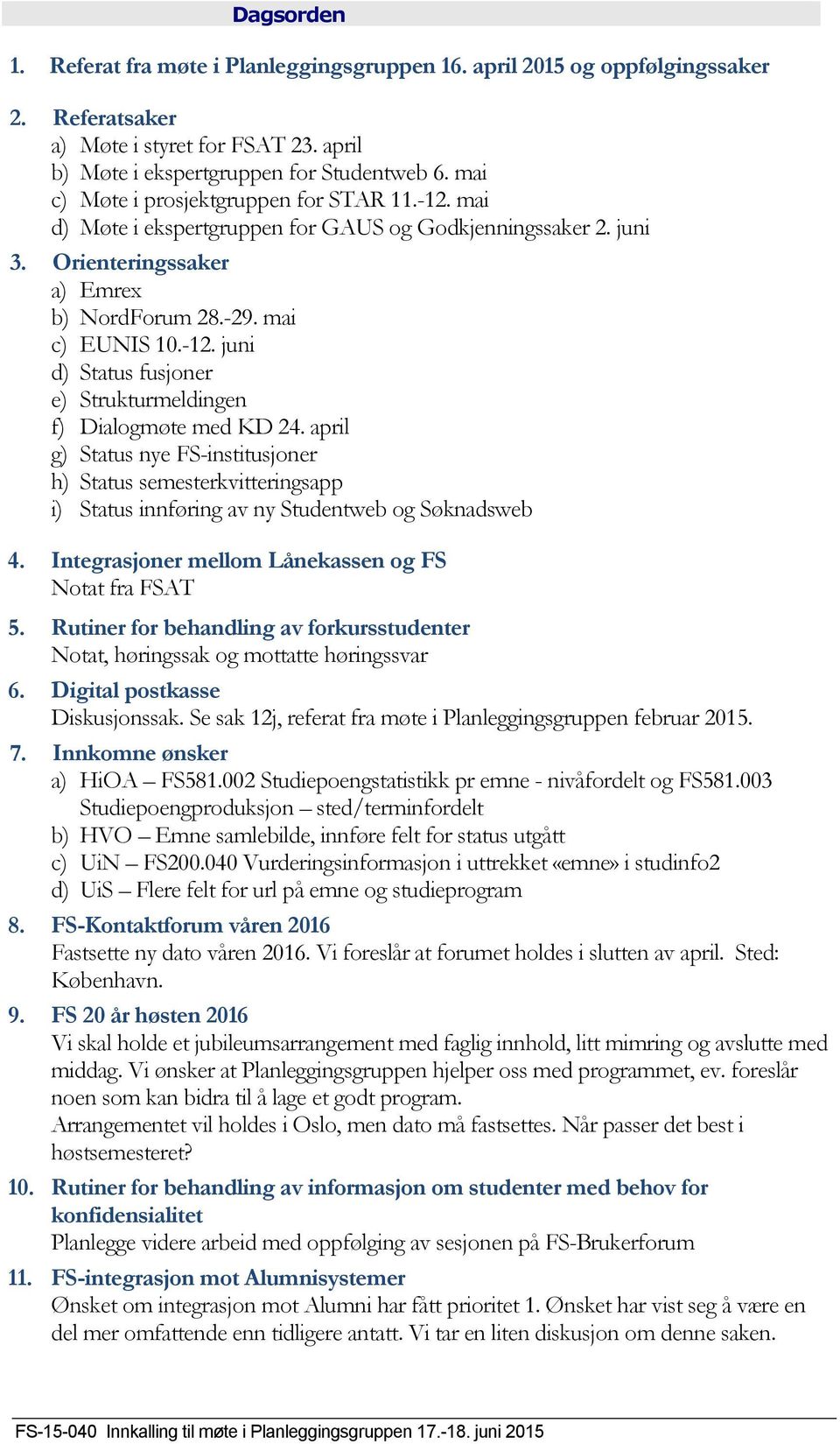 april g) Status nye FS-institusjoner h) Status semesterkvitteringsapp i) Status innføring av ny Studentweb og Søknadsweb 4. Integrasjoner mellom Lånekassen og FS Notat fra FSAT 5.