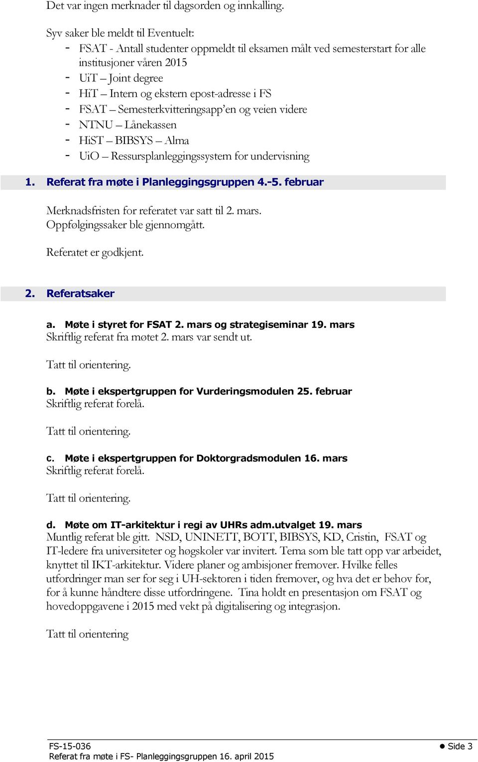 FS - FSAT Semesterkvitteringsapp en og veien videre - NTNU Lånekassen - HiST BIBSYS Alma - UiO Ressursplanleggingssystem for undervisning 1. Referat fra møte i Planleggingsgruppen 4.-5.