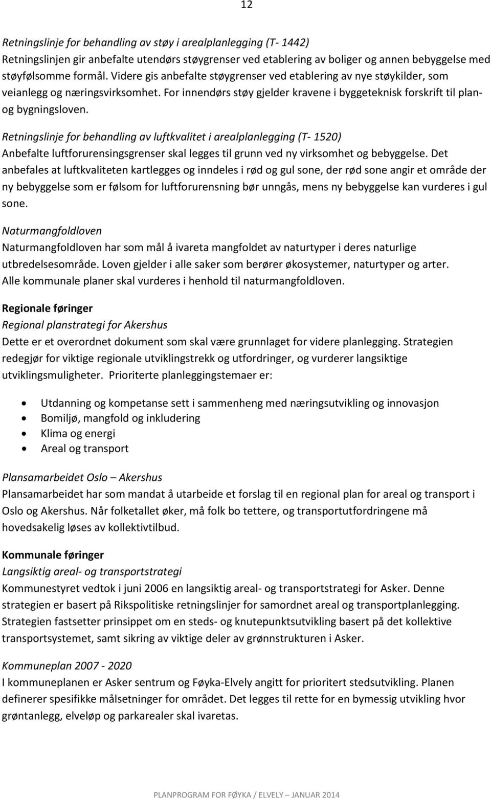 Retningslinje for behandling av luftkvalitet i arealplanlegging (T- 1520) Anbefalte luftforurensingsgrenser skal legges til grunn ved ny virksomhet og bebyggelse.