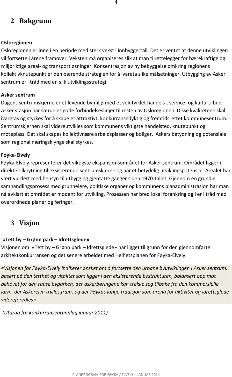 Konsentrasjon av ny bebyggelse omkring regionens kollektivknutepunkt er den bærende strategien for å ivareta slike målsetninger. Utbygging av Asker sentrum er i tråd med en slik utviklingsstrategi.