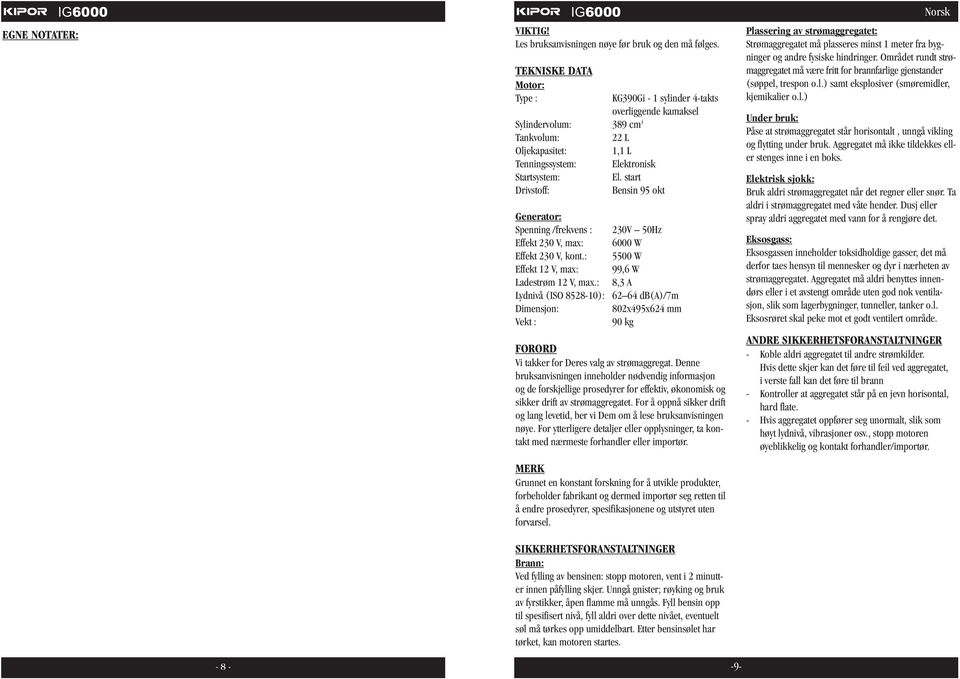 start Drivstoff: Bensin 95 okt Generator: Spenning /frekvens : 230V 50Hz Effekt 230 V, max: 6000 W Effekt 230 V, kont.: 5500 W Effekt 12 V, max: 99,6 W Ladestrøm 12 V, max.