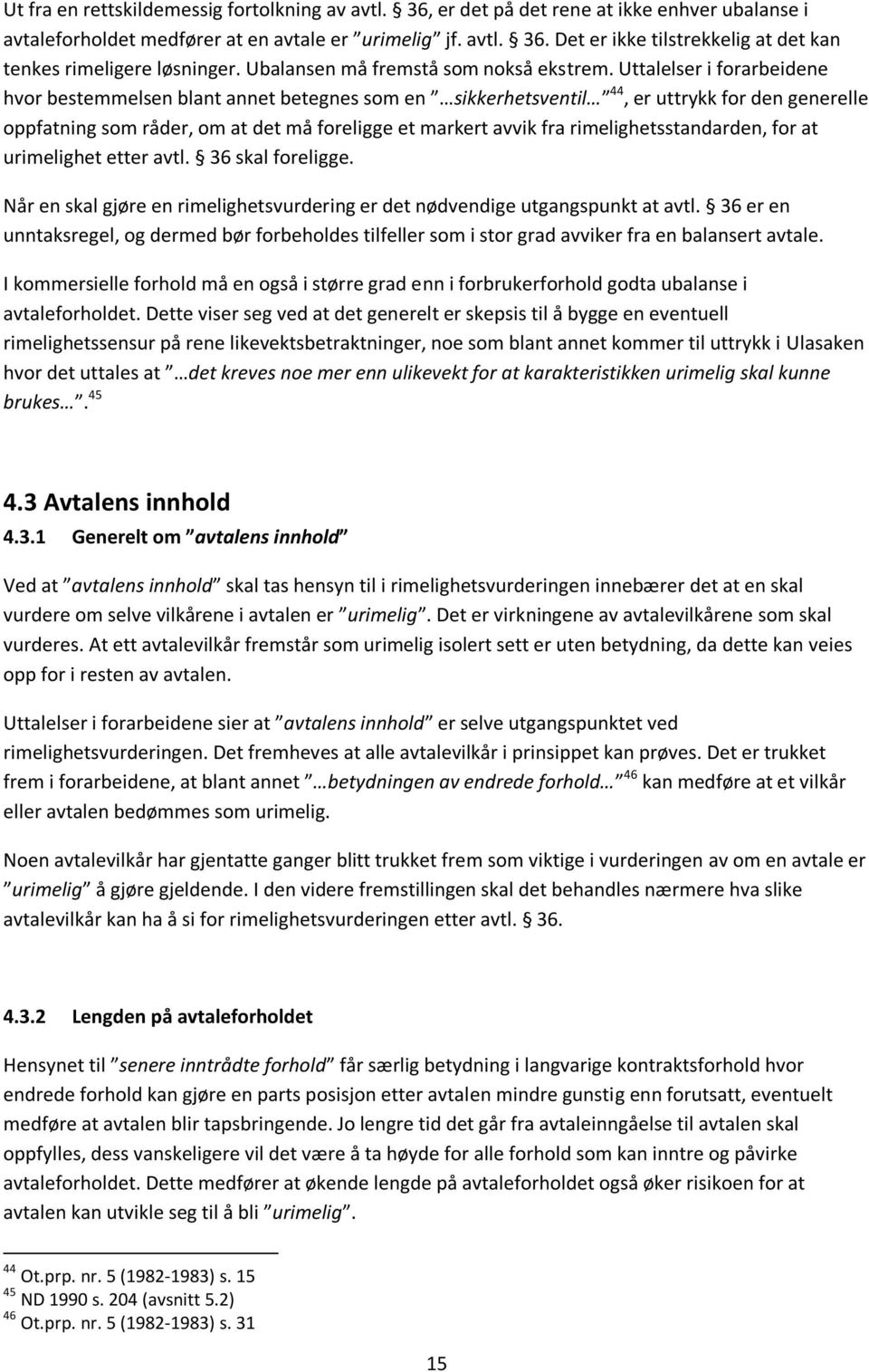 Uttalelser i forarbeidene hvor bestemmelsen blant annet betegnes som en sikkerhetsventil 44, er uttrykk for den generelle oppfatning som råder, om at det må foreligge et markert avvik fra