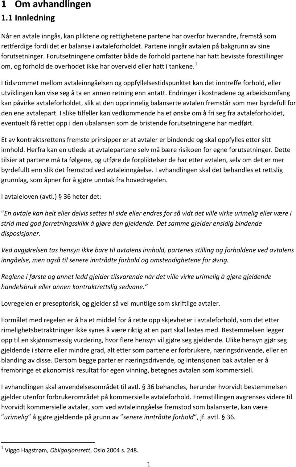 Forutsetningene omfatter både de forhold partene har hatt bevisste forestillinger om, og forhold de overhodet ikke har overveid eller hatt i tankene.