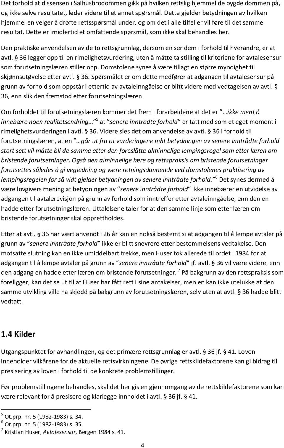 Dette er imidlertid et omfattende spørsmål, som ikke skal behandles her. Den praktiske anvendelsen av de to rettsgrunnlag, dersom en ser dem i forhold til hverandre, er at avtl.