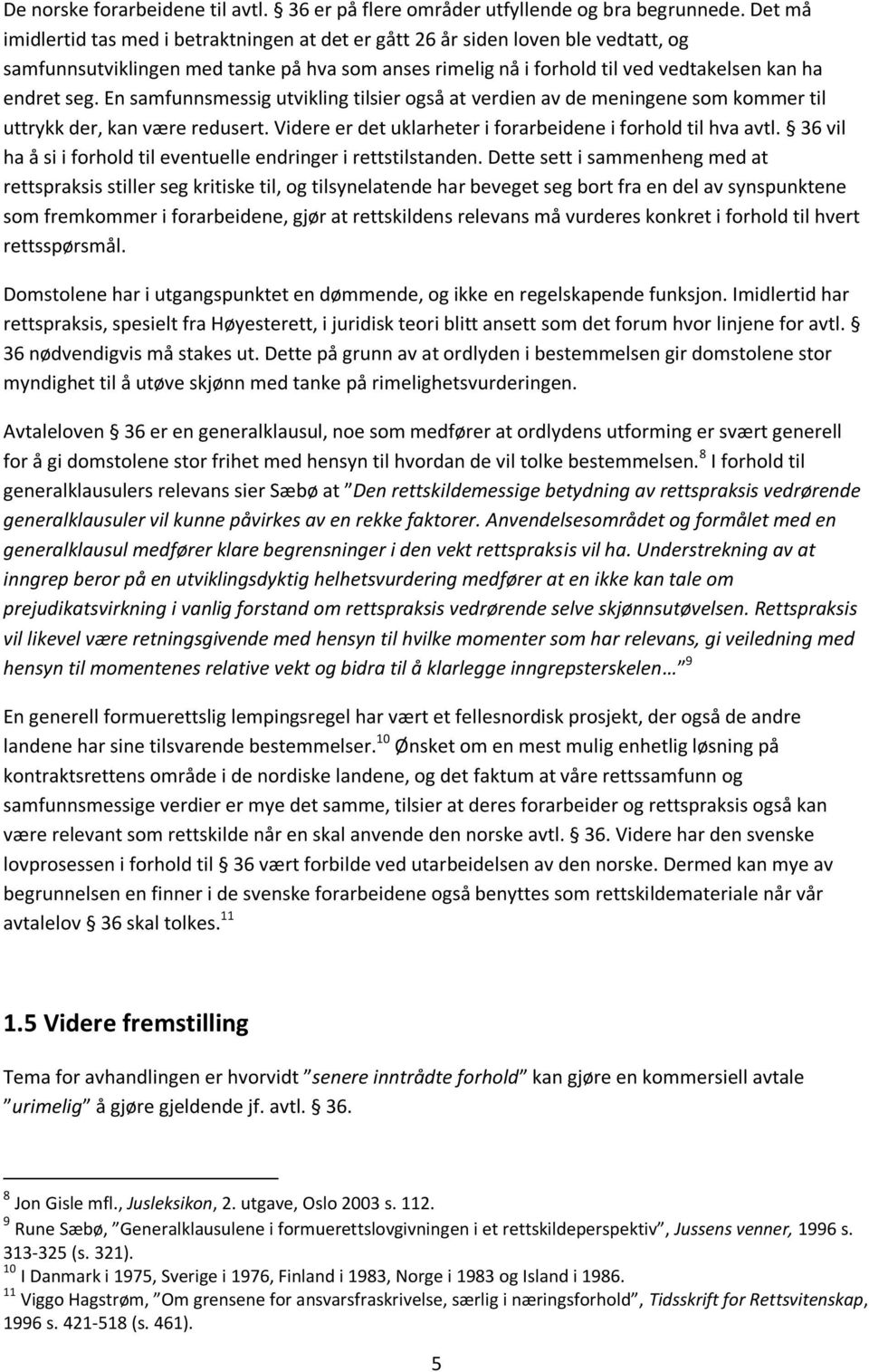 En samfunnsmessig utvikling tilsier også at verdien av de meningene som kommer til uttrykk der, kan være redusert. Videre er det uklarheter i forarbeidene i forhold til hva avtl.