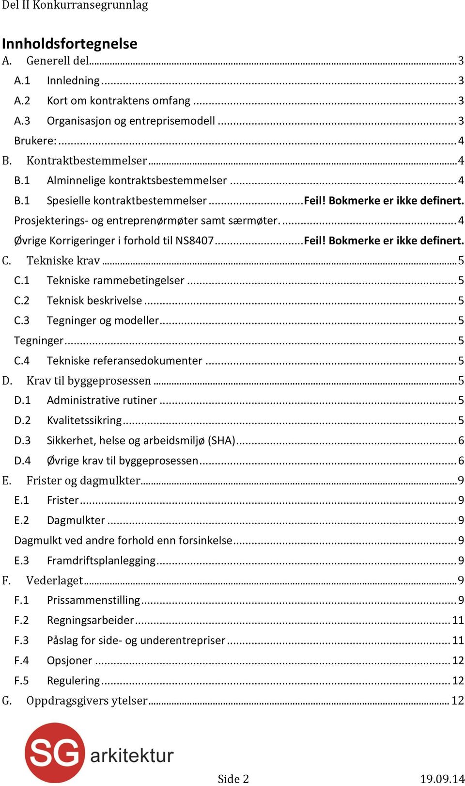 Tekniske av... 5 C.1 Tekniske rammebetingelser... 5 C.2 Teknisk besivelse... 5 C.3 Tegninger og modeller... 5 Tegninger... 5 C.4 Tekniske referansedokumenter... 5 D. Krav til byggeprosessen... 5 D.1 Administrative rutiner.