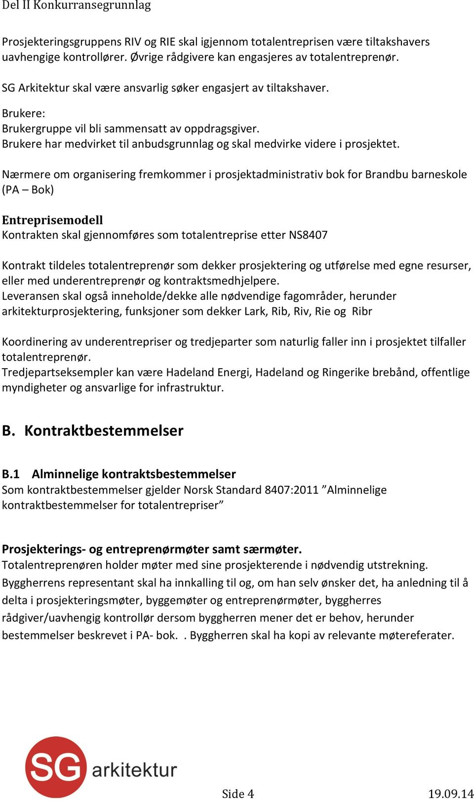 Brukere har medvirket til anbudsgrunnlag og skal medvirke videre i prosjektet.