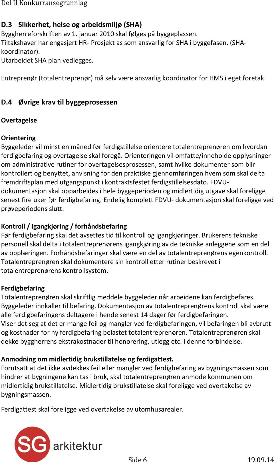 4 Øvrige av til byggeprosessen Overtagelse Orientering Byggeleder vil minst en måned før ferdigstillelse orientere totalentreprenøren om hvordan ferdigbefaring og overtagelse skal foregå.