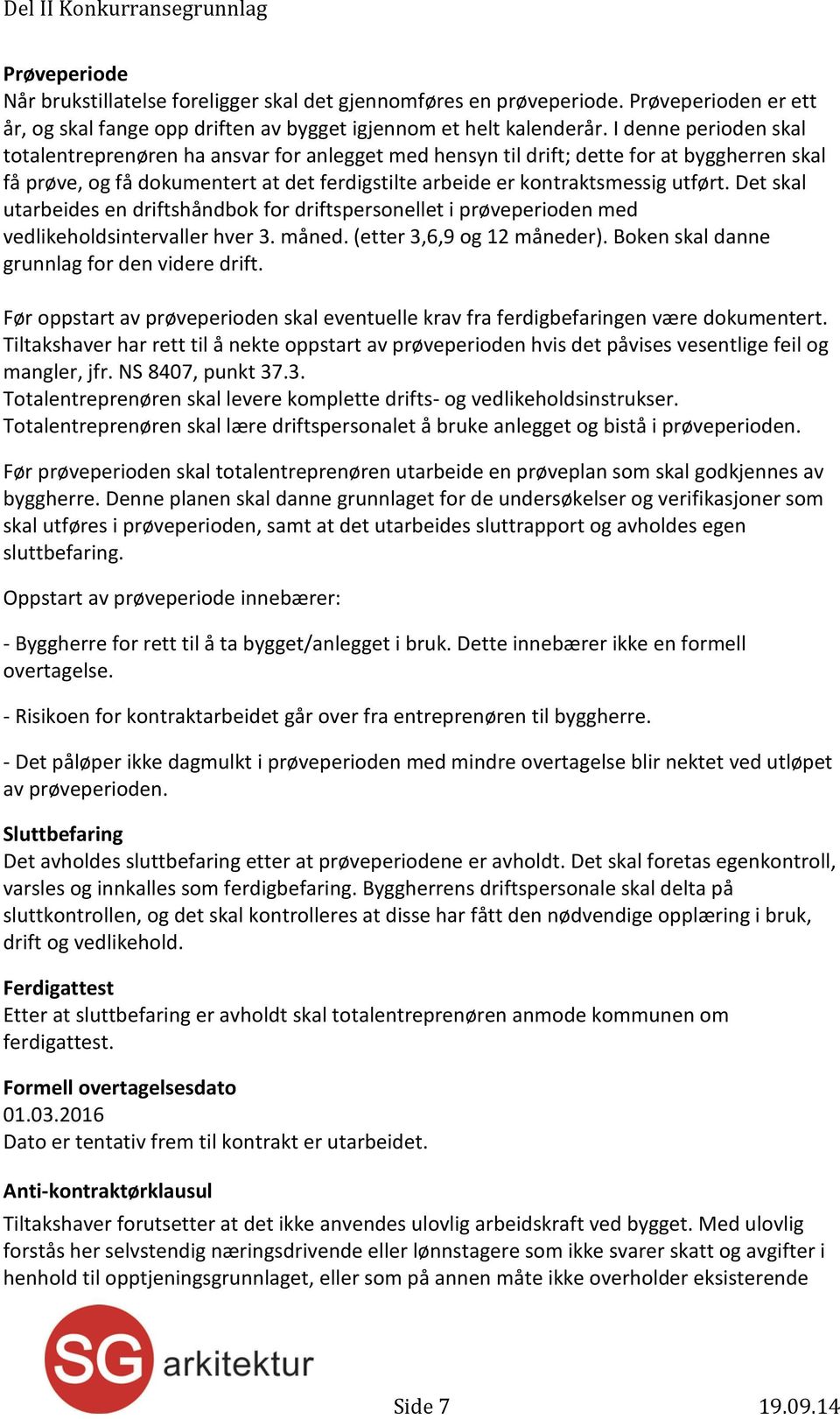 Det skal utarbeides en driftshåndbok for driftspersonellet i prøveperioden med vedlikeholdsintervaller hver 3. måned. (etter 3,6,9 og 12 måneder). Boken skal danne grunnlag for den videre drift.