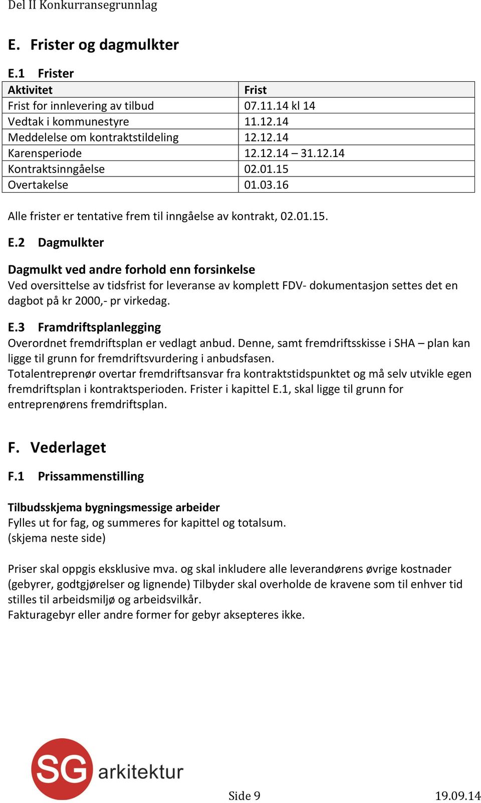 2 Dagmulkter Dagmulkt ved andre forhold enn forsinkelse Ved oversittelse av tidsfrist for leveranse av komplett FDV- dokumentasjon settes det en dagbot på 2000,- pr virkedag. E.