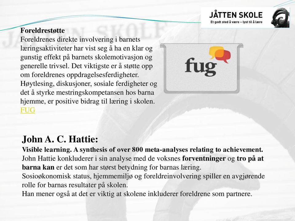 Høytlesing, diskusjoner, sosiale ferdigheter og det å styrke mestringskompetansen hos barna hjemme, er positive bidrag til læring i skolen. FUG John A. C. Hattie: Visible learning.