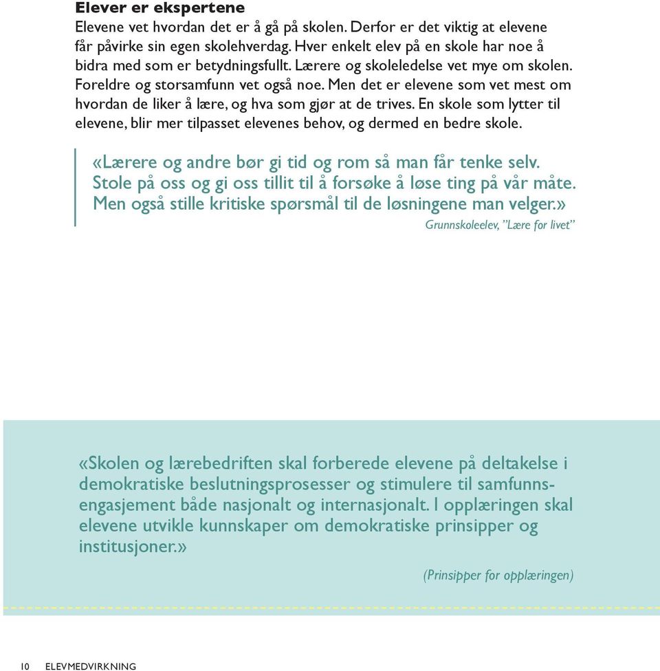 Men det er elevene som vet mest om hvordan de liker å lære, og hva som gjør at de trives. En skole som lytter til elevene, blir mer tilpasset elevenes behov, og dermed en bedre skole.