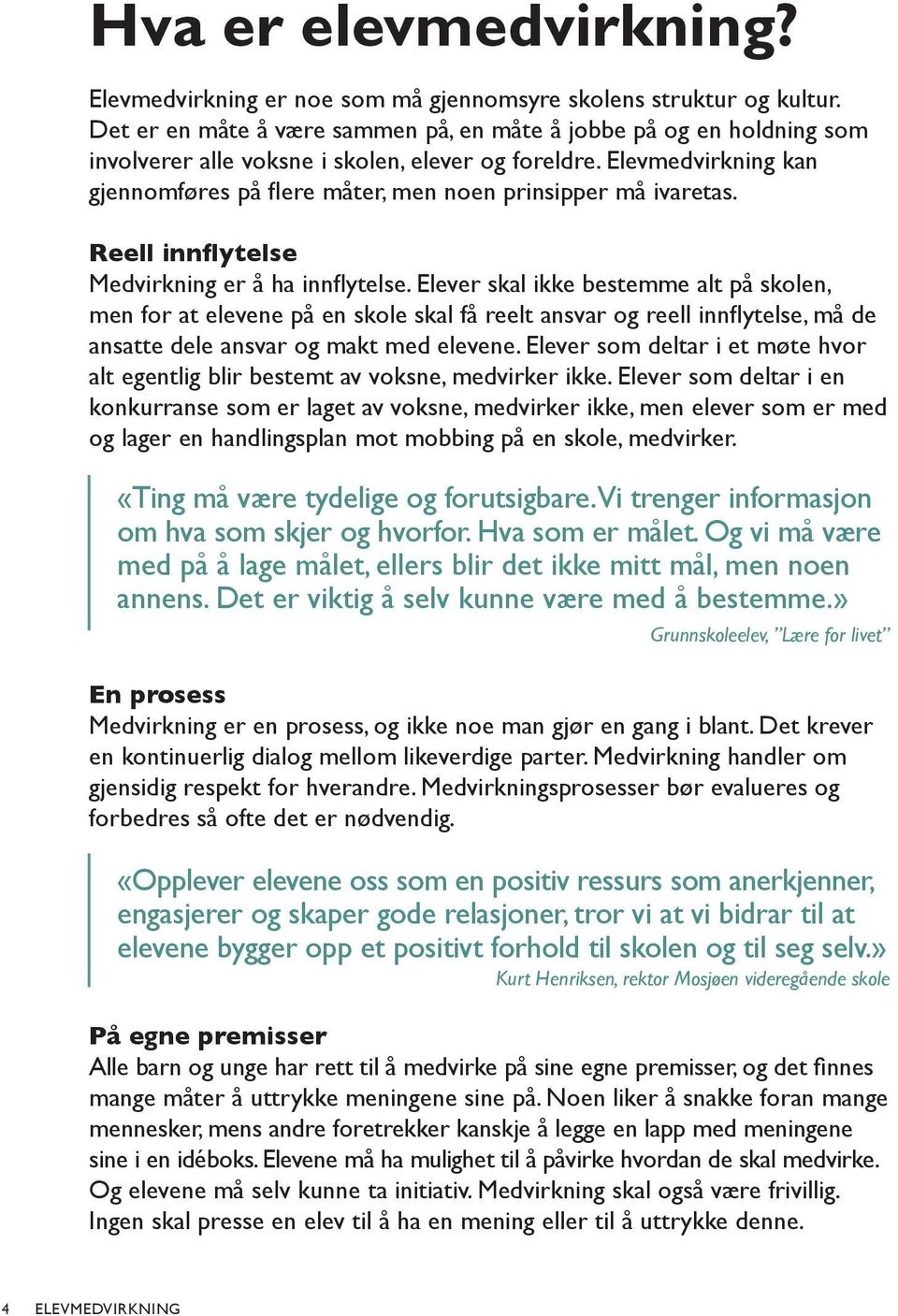 Elevmedvirkning kan gjennomføres på flere måter, men noen prinsipper må ivaretas. Reell innflytelse Medvirkning er å ha innflytelse.