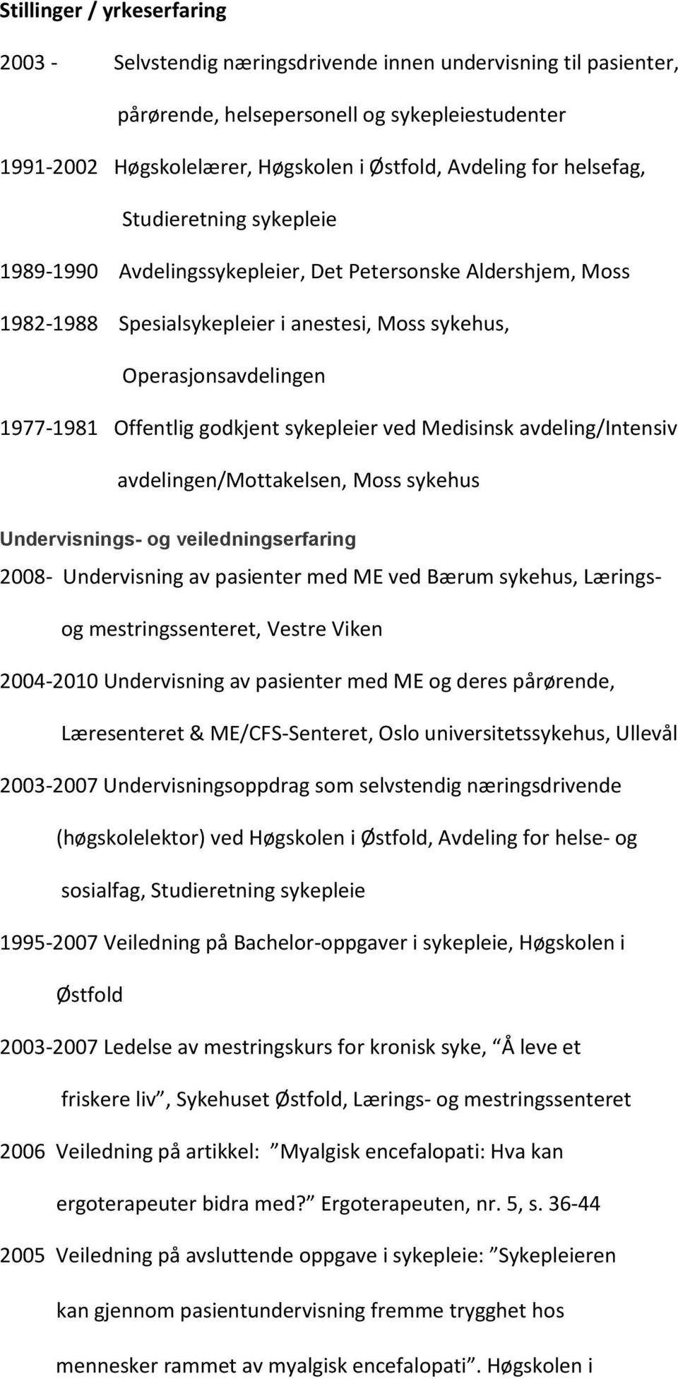 godkjent sykepleier ved Medisinsk avdeling/intensiv avdelingen/mottakelsen, Moss sykehus Undervisnings- og veiledningserfaring 2008- Undervisning av pasienter med ME ved Bærum sykehus, Læringsog