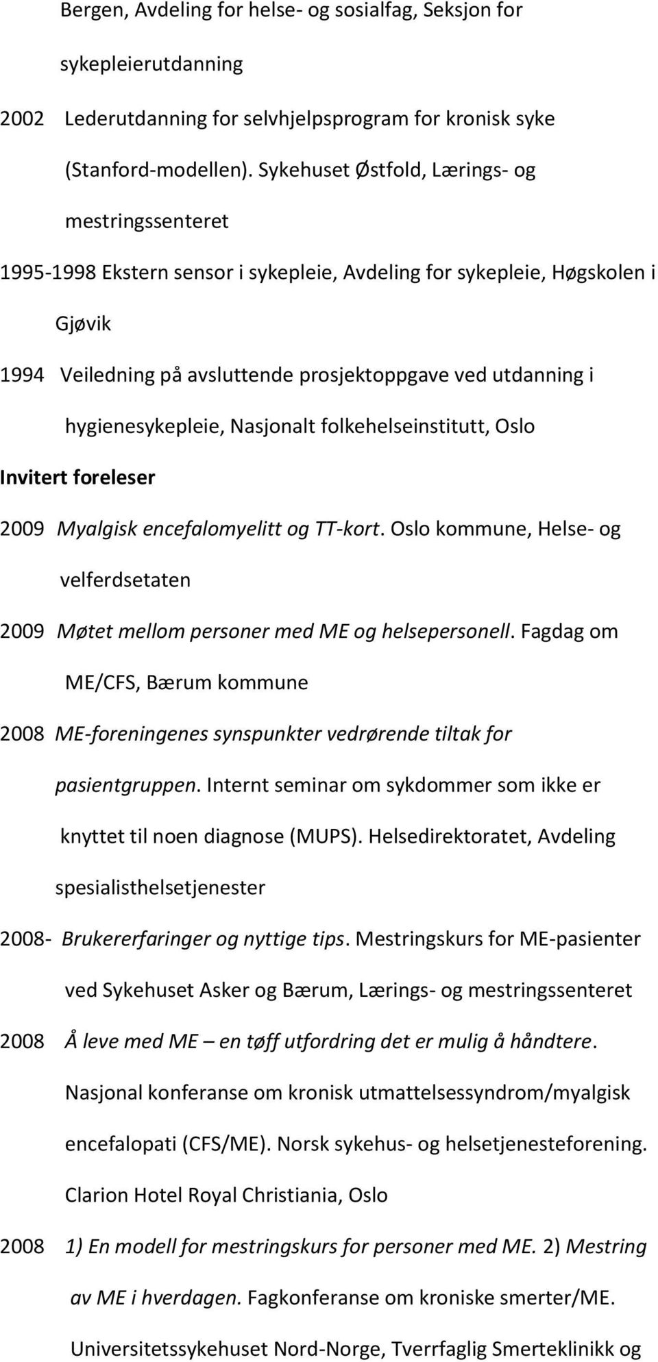 hygienesykepleie, Nasjonalt folkehelseinstitutt, Oslo Invitert foreleser 2009 Myalgisk encefalomyelitt og TT-kort.