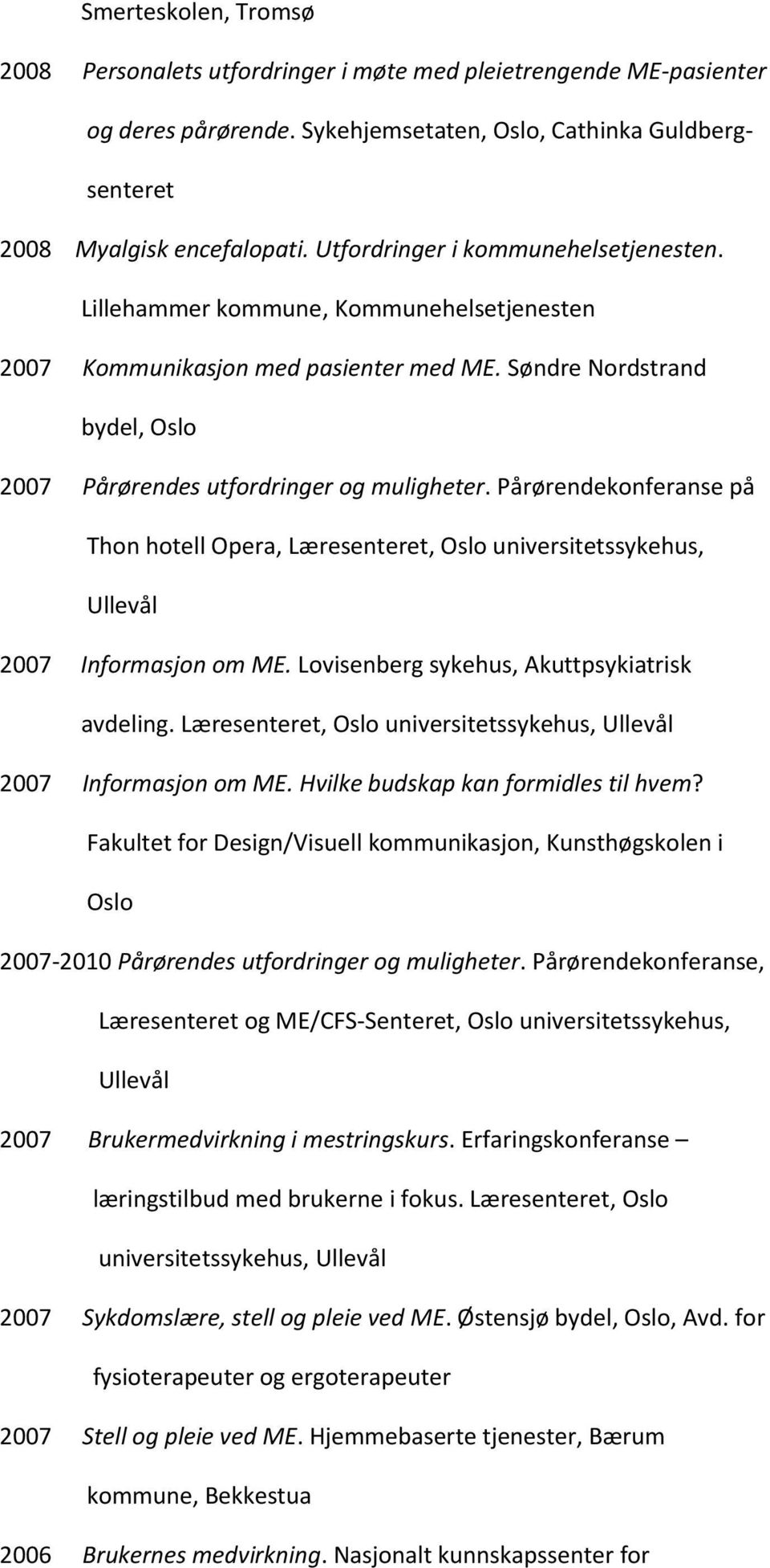 Pårørendekonferanse på Thon hotell Opera, Læresenteret, Oslo universitetssykehus, Ullevål 2007 Informasjon om ME. Lovisenberg sykehus, Akuttpsykiatrisk avdeling.