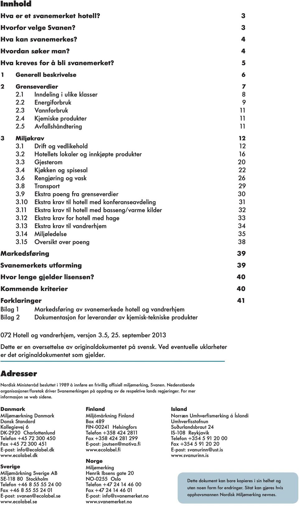 2 Hotellets lokaler og innkjøte rodukter 16 3.3 Gjesterom 20 3.4 Kjøkken og sisesal 22 3.6 Rengjøring og vask 26 3.8 Transort 29 3.9 Ekstra oeng fra grenseverdier 30 3.