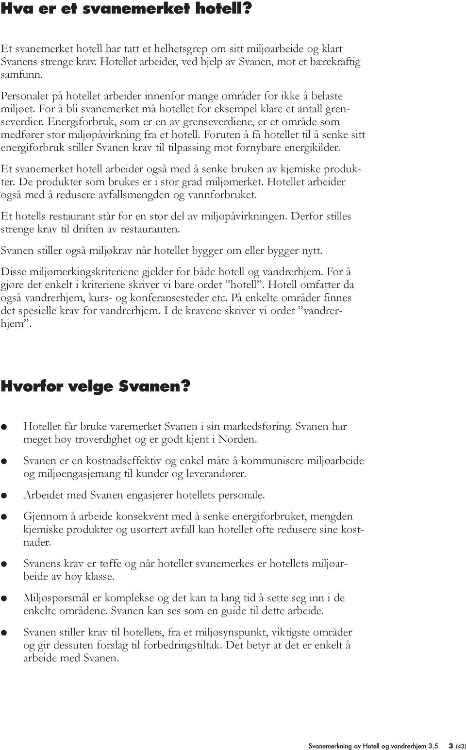 Energiforbruk, som er en av grenseverdiene, er et område som medfører stor miljøåvirkning fra et hotell.