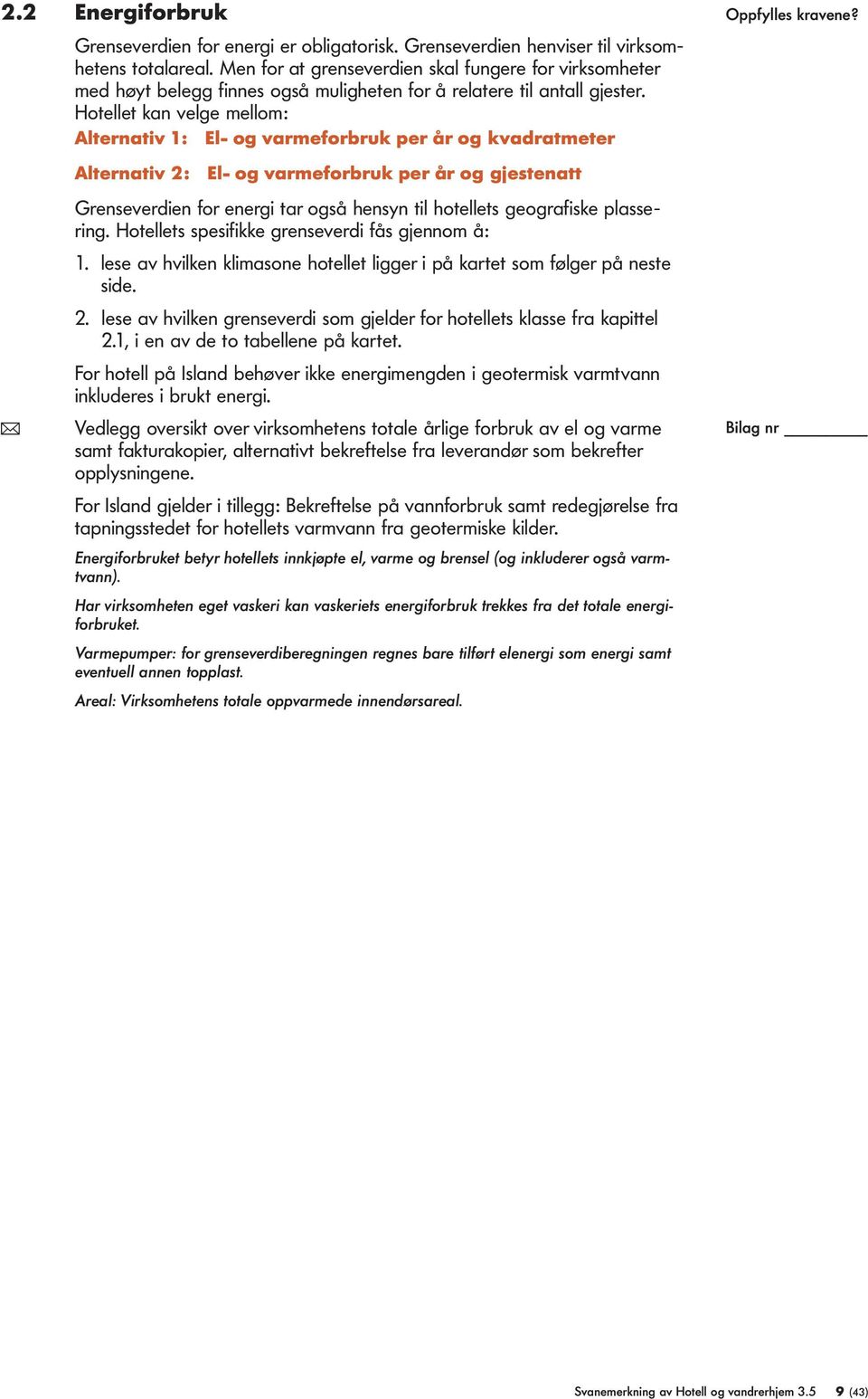 Hotellet kan velge mellom: Alternativ 1: El- og varmeforbruk er år og kvadratmeter Alternativ 2: El- og varmeforbruk er år og gjestenatt Grenseverdien for energi tar også hensyn til hotellets