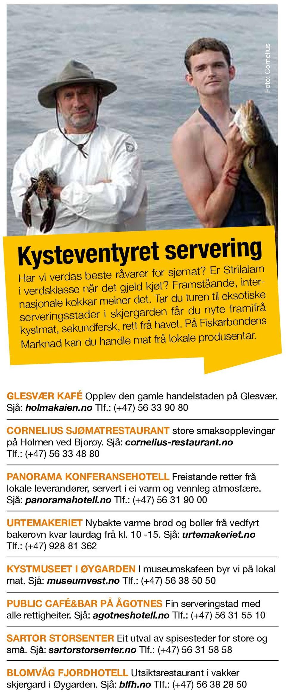 Glesvær kafé Opplev den gamle handelstaden på Glesvær. Sjå: holmakaien.no Tlf.: (+47) 56 33 90 80 Cornelius sjømatrestaurant store smaksopplevingar på Holmen ved Bjorøy. Sjå: cornelius-restaurant.