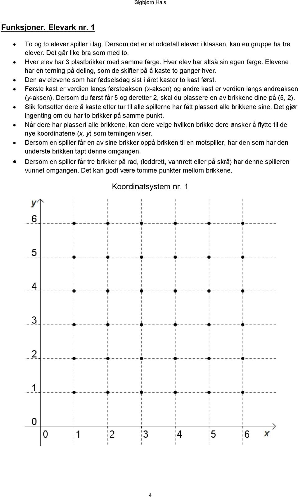 Den av elevene som har fødselsdag sist i året kaster to kast først. Første kast er verdien langs førsteaksen (x-aksen) og andre kast er verdien langs andreaksen (y-aksen).