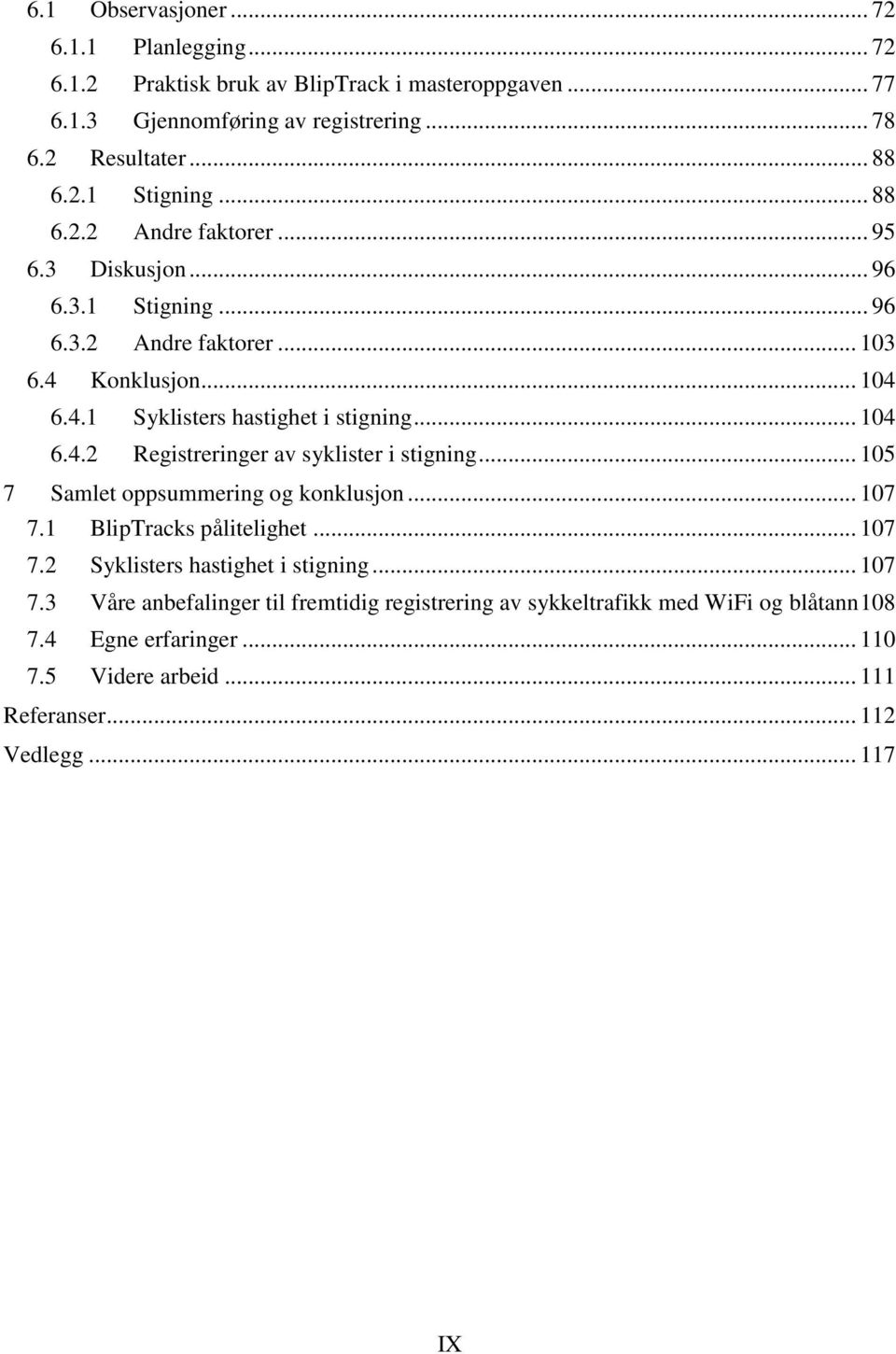 .. 105 7 Samlet oppsummering og konklusjon... 107 7.1 BlipTracks pålitelighet... 107 7.2 Syklisters hastighet i stigning... 107 7.3 Våre anbefalinger til fremtidig registrering av sykkeltrafikk med WiFi og blåtann 108 7.