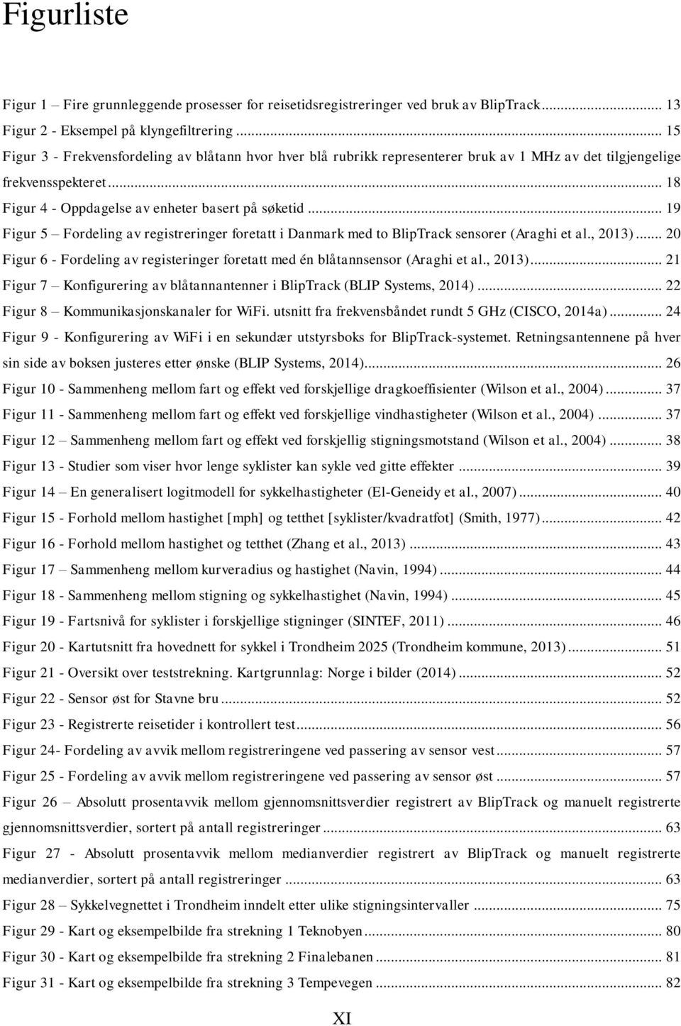 .. 19 Figur 5 Fordeling av registreringer foretatt i Danmark med to BlipTrack sensorer (Araghi et al., 2013)... 20 Figur 6 - Fordeling av registeringer foretatt med én blåtannsensor (Araghi et al.